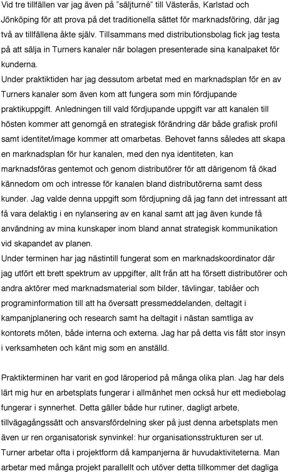 Under praktiktiden har jag dessutom arbetat med en marknadsplan för en av Turners kanaler som även kom att fungera som min fördjupande praktikuppgift.