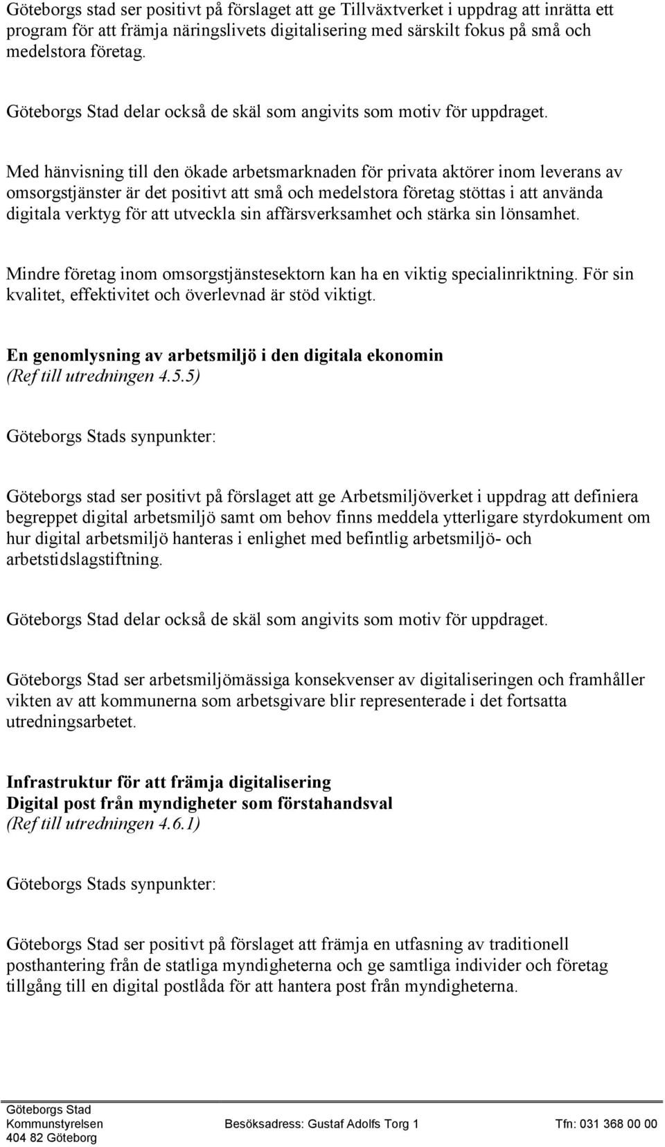 Med hänvisning till den ökade arbetsmarknaden för privata aktörer inom leverans av omsorgstjänster är det positivt att små och medelstora företag stöttas i att använda digitala verktyg för att