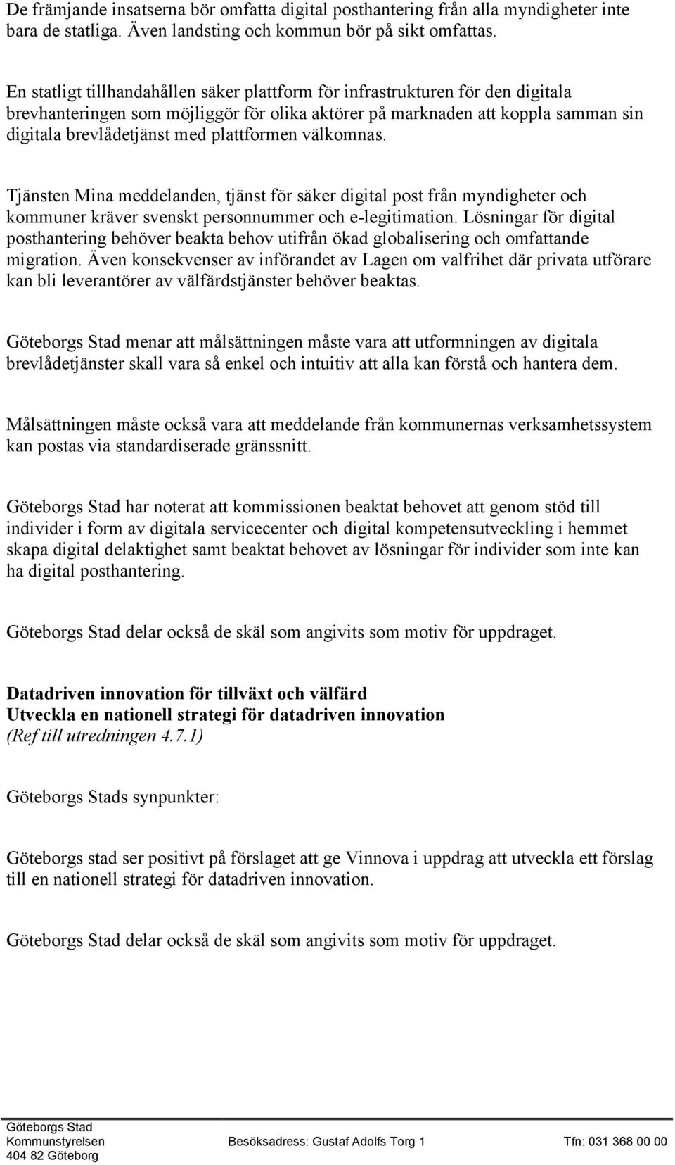 plattformen välkomnas. Tjänsten Mina meddelanden, tjänst för säker digital post från myndigheter och kommuner kräver svenskt personnummer och e-legitimation.