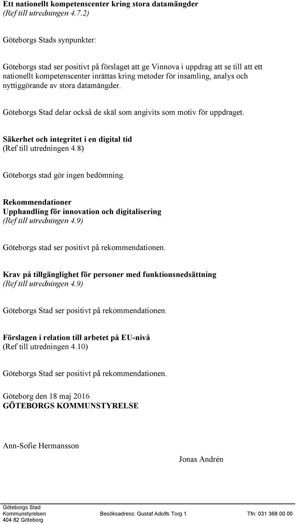 delar också de skäl som angivits som motiv för uppdraget. Säkerhet och integritet i en digital tid (Ref till utredningen 4.8) Göteborgs stad gör ingen bedömning.