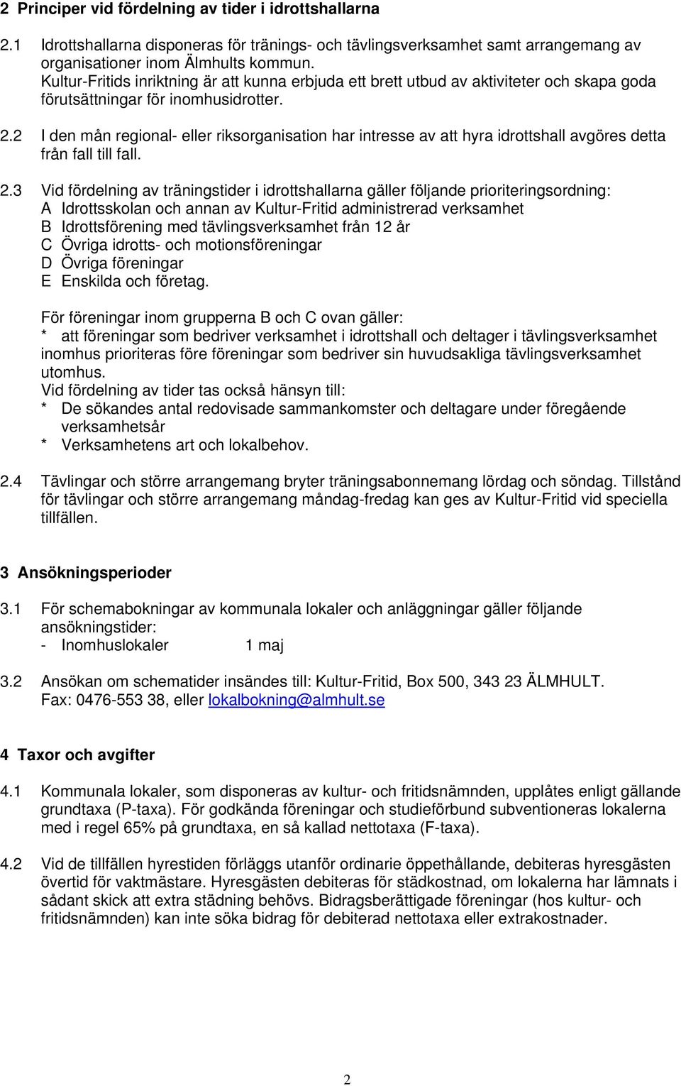 2 I den mån regional- eller riksorganisation har intresse av att hyra idrottshall avgöres detta från fall till fall. 2.