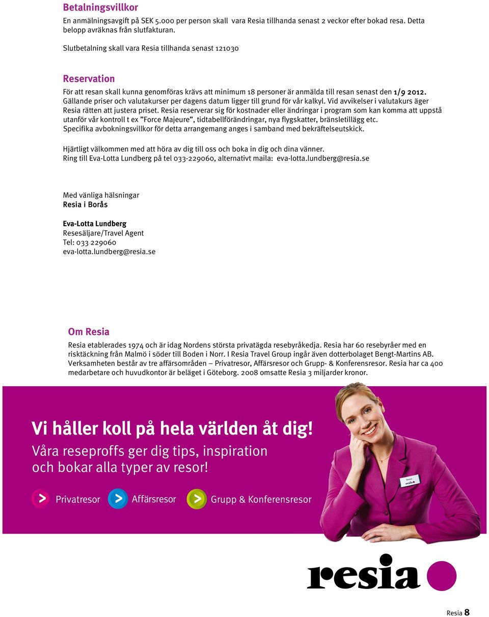 Gällande priser och valutakurser per dagens datum ligger till grund för vår kalkyl. Vid avvikelser i valutakurs äger Resia rätten att justera priset.