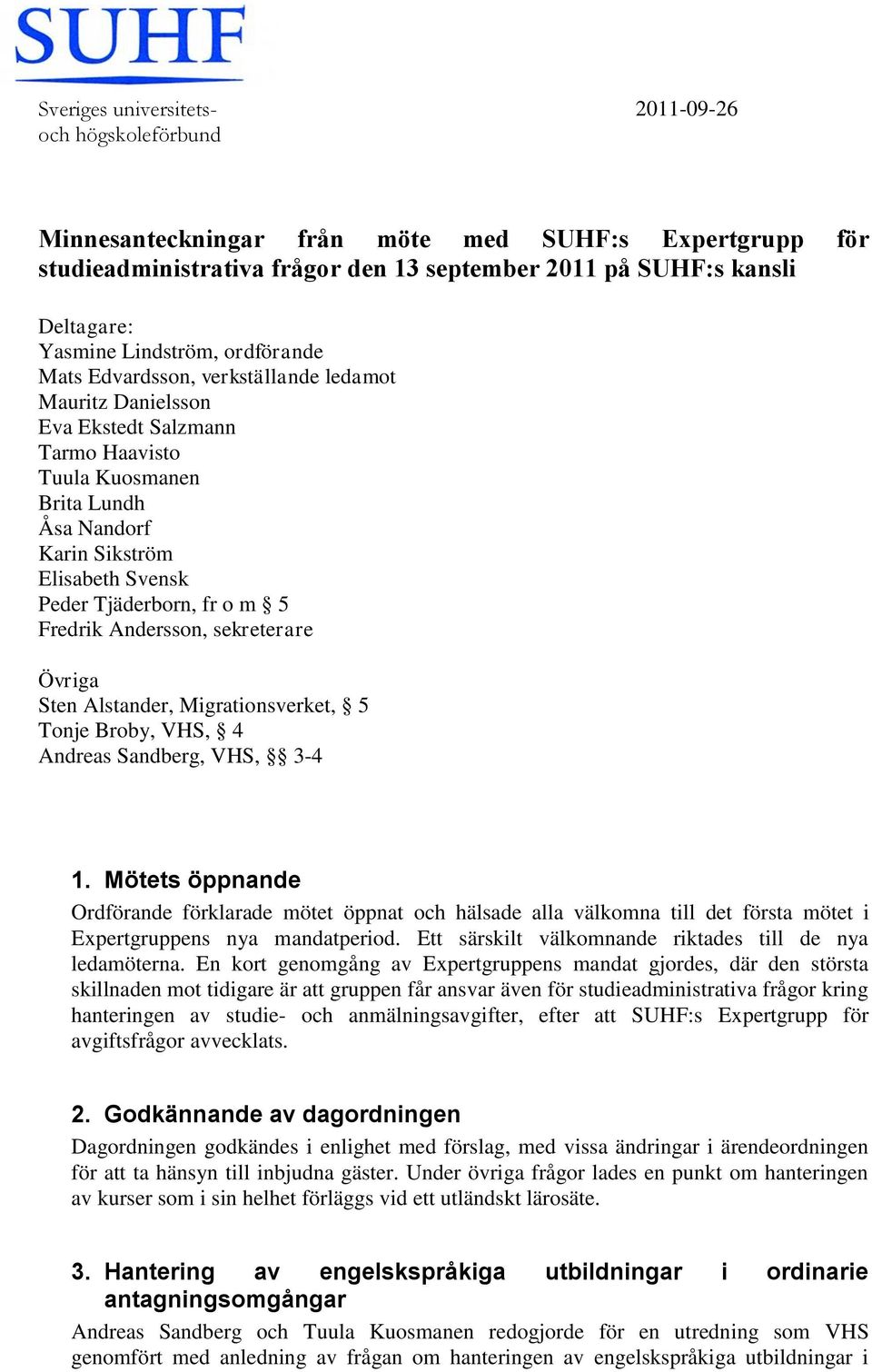Tjäderborn, fr o m 5 Fredrik Andersson, sekreterare Övriga Sten Alstander, Migrationsverket, 5 Tonje Broby, VHS, 4 Andreas Sandberg, VHS, 3-4 1.
