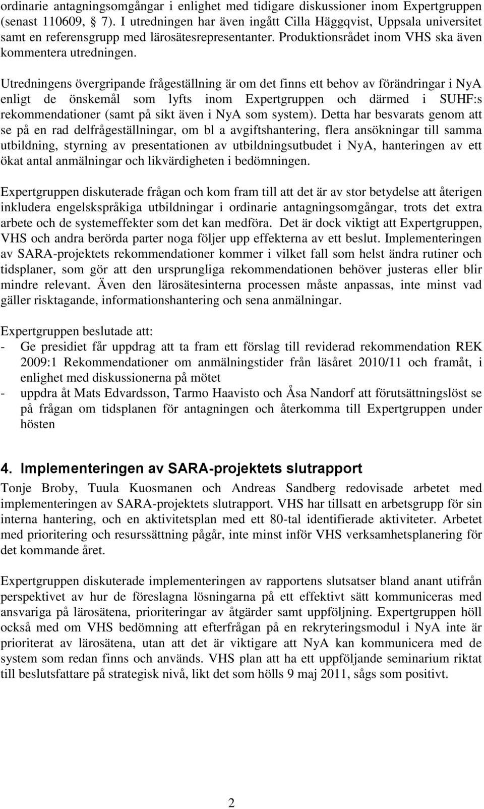 Utredningens övergripande frågeställning är om det finns ett behov av förändringar i NyA enligt de önskemål som lyfts inom Expertgruppen och därmed i SUHF:s rekommendationer (samt på sikt även i NyA