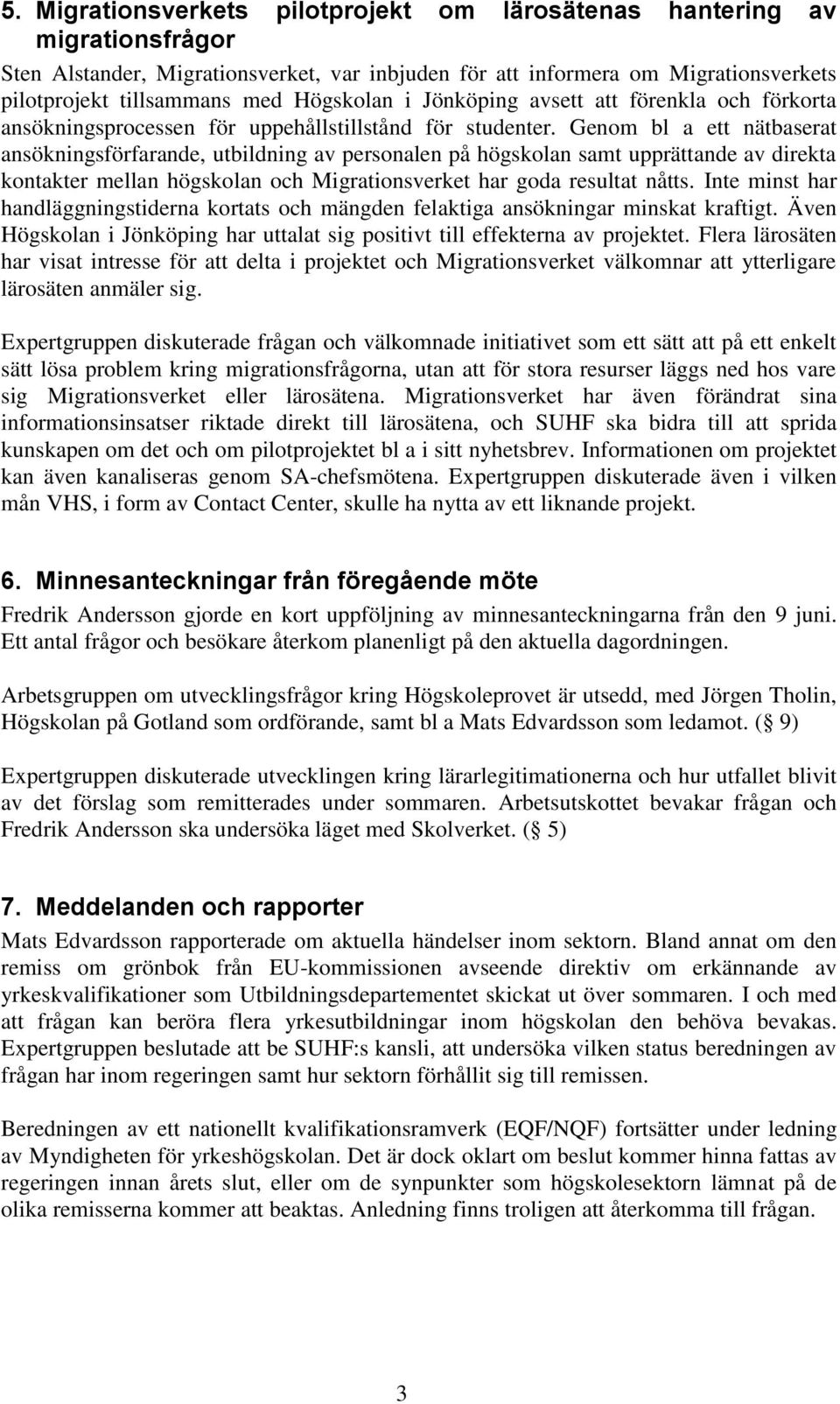 Genom bl a ett nätbaserat ansökningsförfarande, utbildning av personalen på högskolan samt upprättande av direkta kontakter mellan högskolan och Migrationsverket har goda resultat nåtts.