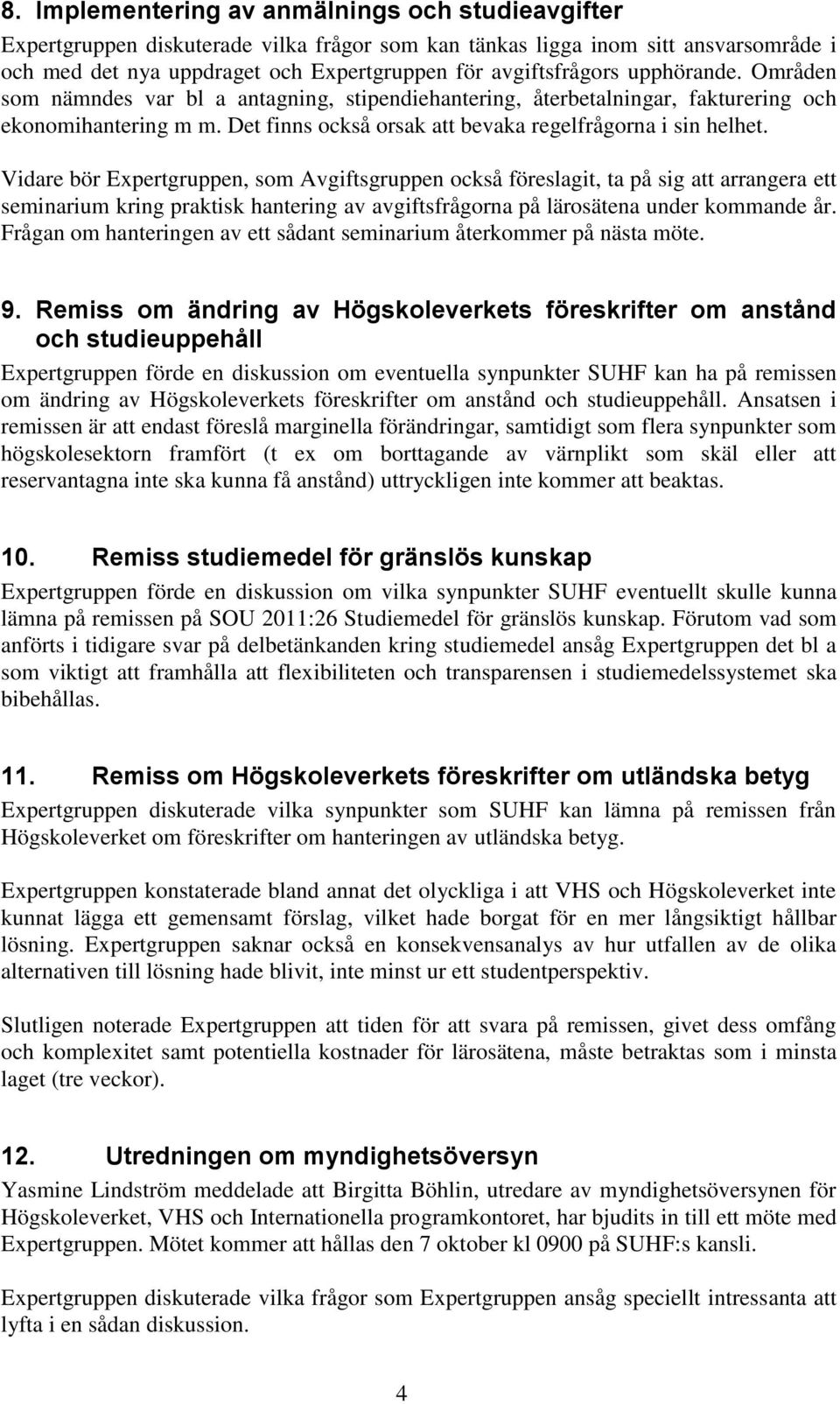 Vidare bör Expertgruppen, som Avgiftsgruppen också föreslagit, ta på sig att arrangera ett seminarium kring praktisk hantering av avgiftsfrågorna på lärosätena under kommande år.
