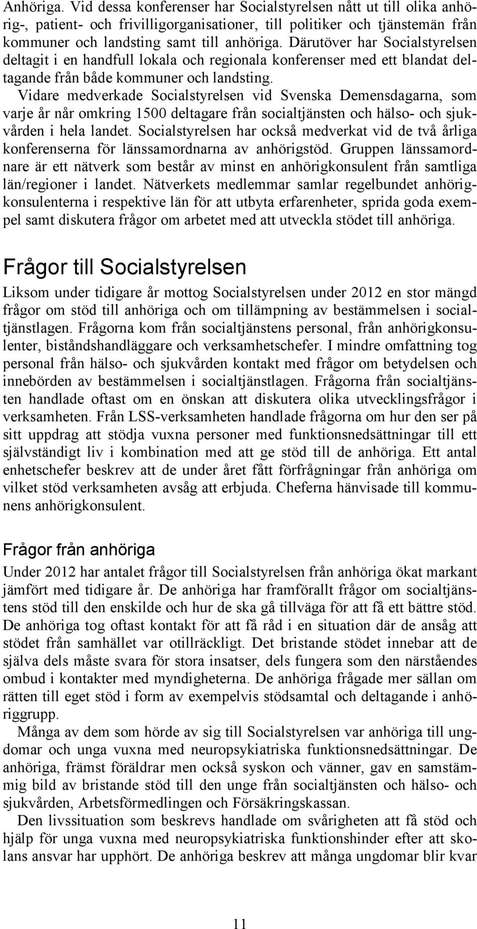 Vidare medverkade Socialstyrelsen vid Svenska Demensdagarna, som varje år når omkring 1500 deltagare från socialtjänsten och hälso- och sjukvården i hela landet.