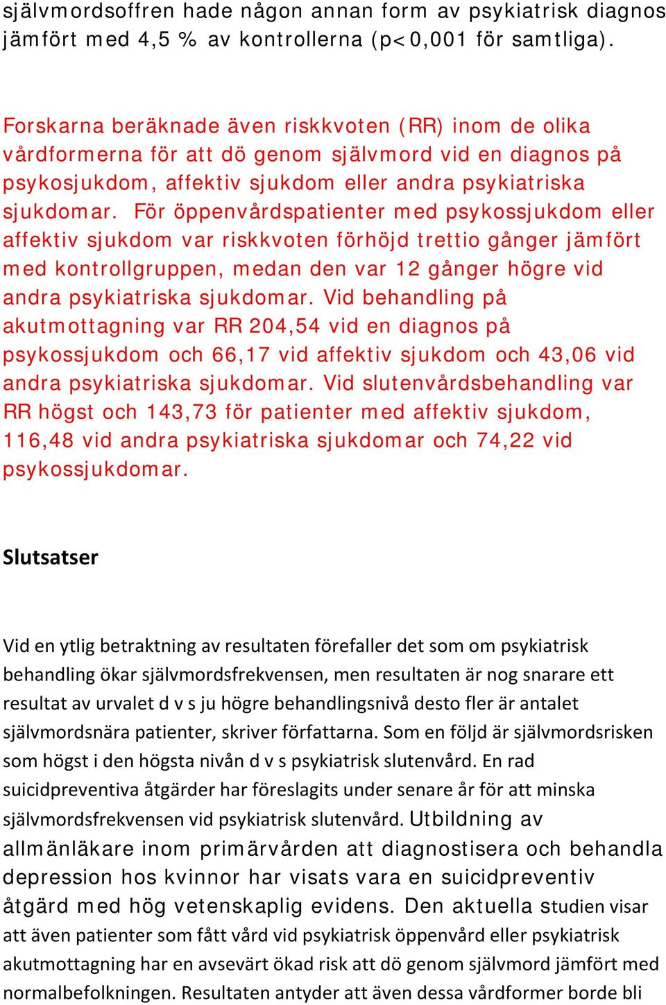För öppenvårdspatienter med psykossjukdom eller affektiv sjukdom var riskkvoten förhöjd trettio gånger jämfört med kontrollgruppen, medan den var 12 gånger högre vid andra psykiatriska sjukdomar.