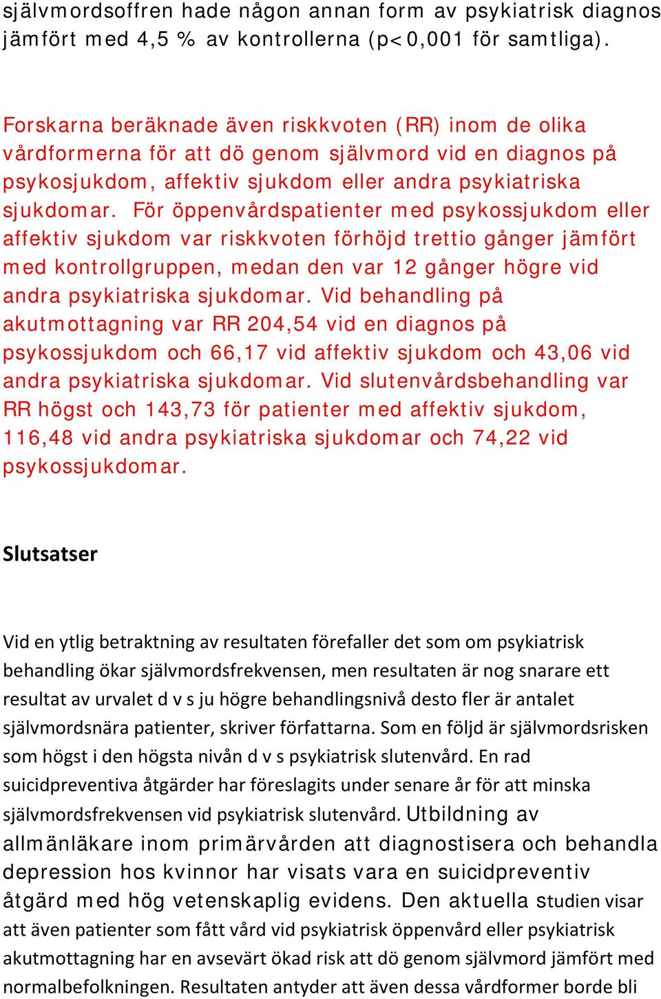 För öppenvårdspatienter med psykossjukdom eller affektiv sjukdom var riskkvoten förhöjd trettio gånger jämfört med kontrollgruppen, medan den var 12 gånger högre vid andra psykiatriska sjukdomar.