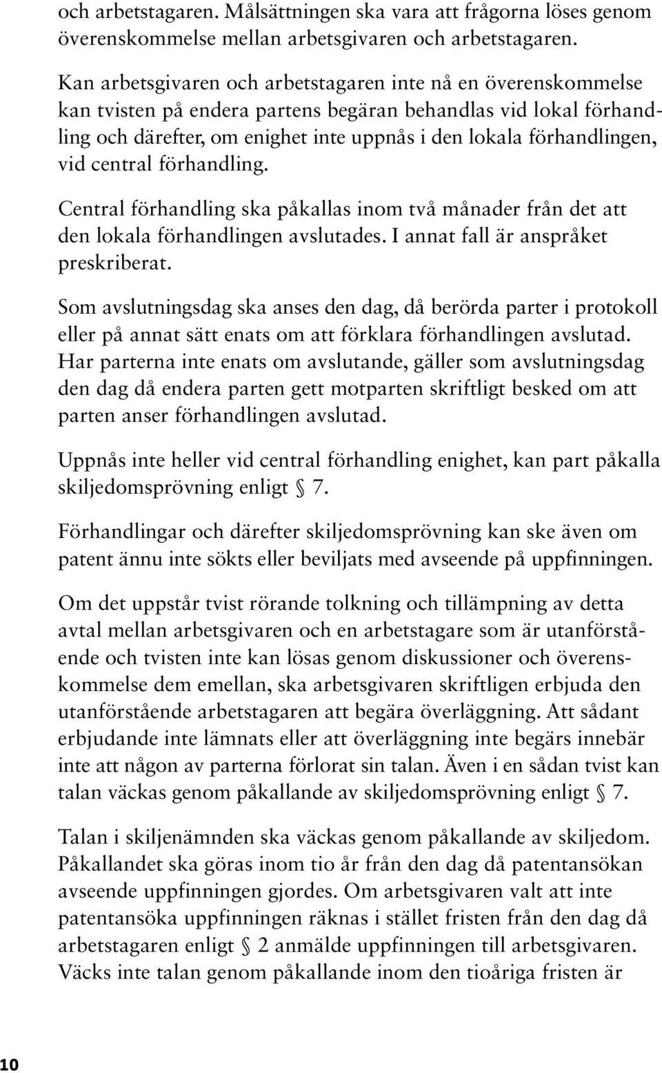 vid central förhandling. Central förhandling ska påkallas inom två månader från det att den lokala förhandlingen avslutades. I annat fall är anspråket preskriberat.