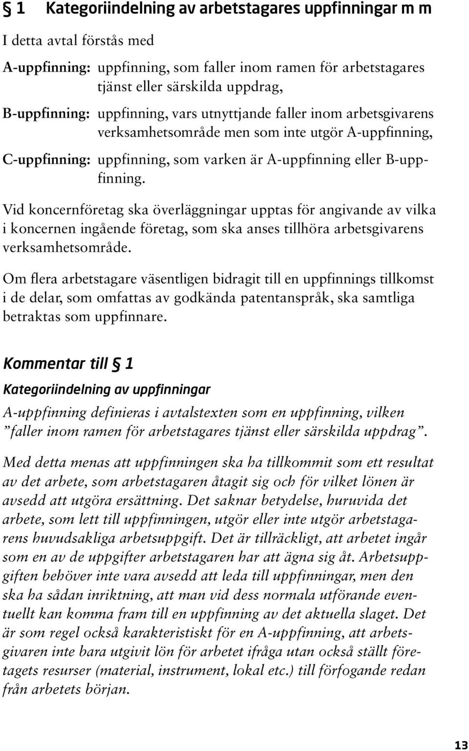 Vid koncernföretag ska överläggningar upptas för angivande av vilka i koncernen ingående företag, som ska anses tillhöra arbets givarens verksamhetsområde.