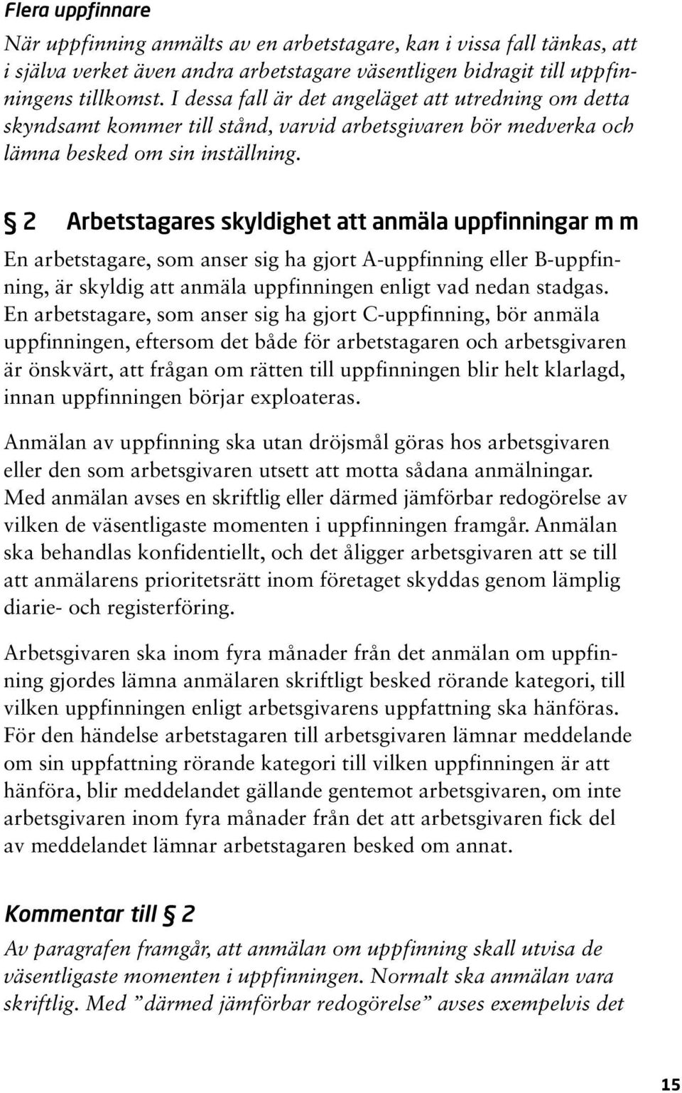 2 Arbetstagares skyldighet att anmäla uppfinningar m m En arbetstagare, som anser sig ha gjort A-uppfinning eller B-uppfinning, är skyldig att anmäla uppfinningen enligt vad nedan stadgas.