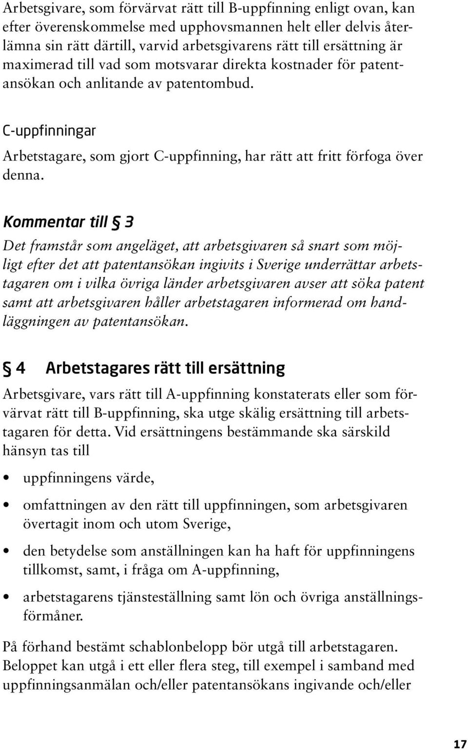 Kommentar till 3 Det framstår som angeläget, att arbetsgivaren så snart som möjligt efter det att patentansökan ingivits i Sverige underrättar arbetstagaren om i vilka övriga länder arbetsgivaren