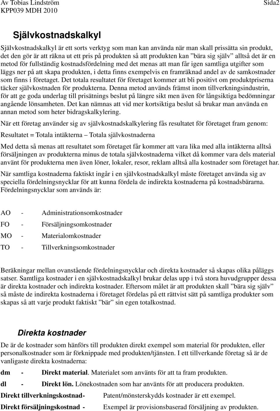 av de samkostnader som finns i företaget. Det totala resultatet för företaget kommer att bli positivt om produktpriserna täcker självkostnaden för produkterna.