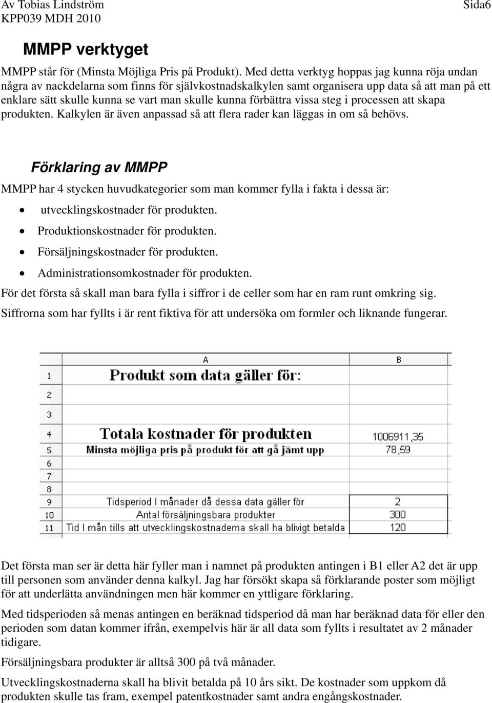 förbättra vissa steg i processen att skapa produkten. Kalkylen är även anpassad så att flera rader kan läggas in om så behövs.