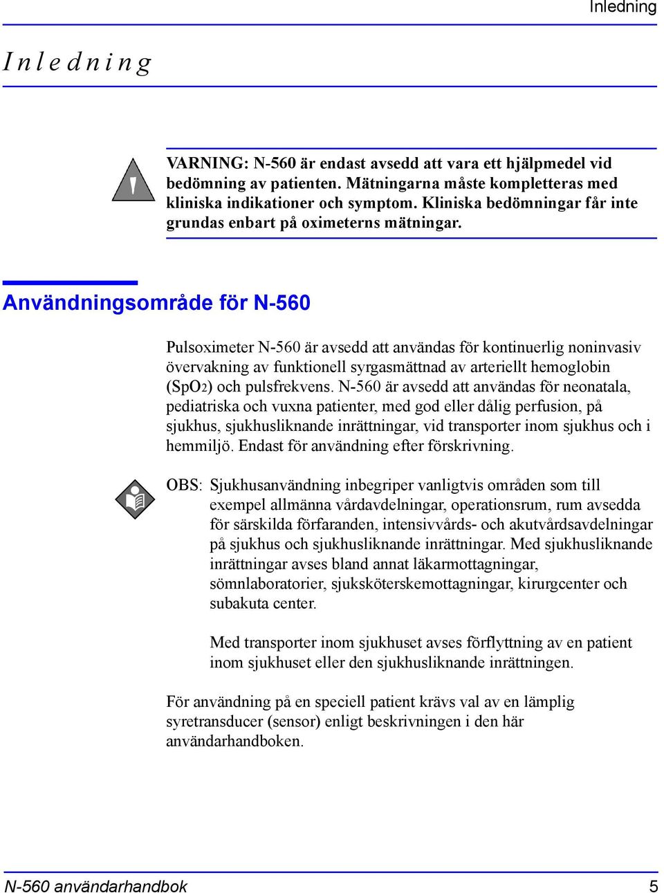Användningsområde för N-560 Pulsoximeter N-560 är avsedd att användas för kontinuerlig noninvasiv övervakning av funktionell syrgasmättnad av arteriellt hemoglobin (SpO2) och pulsfrekvens.