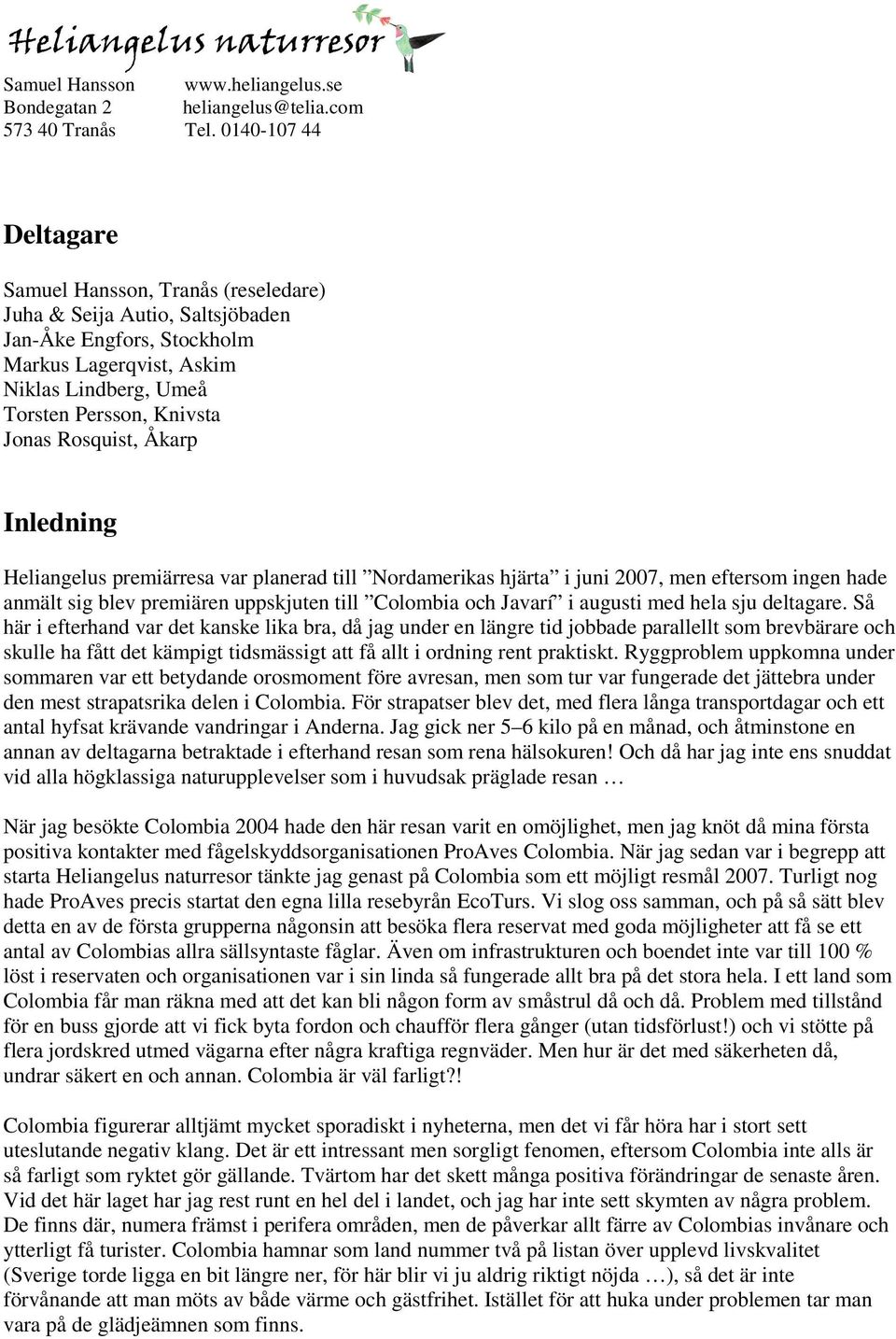 Rosquist, Åkarp Inledning Heliangelus premiärresa var planerad till Nordamerikas hjärta i juni 2007, men eftersom ingen hade anmält sig blev premiären uppskjuten till Colombia och Javarí i augusti
