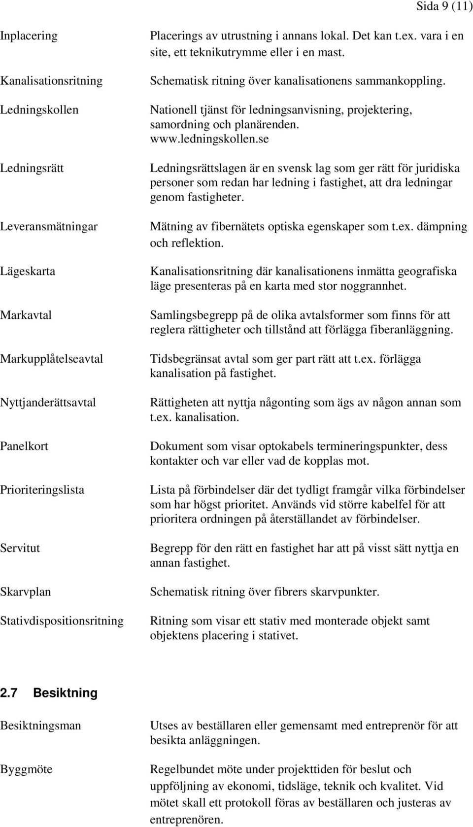 Nationell tjänst för ledningsanvisning, projektering, samordning och planärenden. www.ledningskollen.