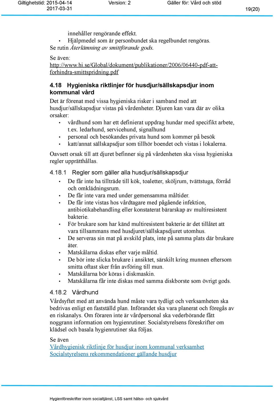 18 Hygieniska riktlinjer för husdjur/sällskapsdjur inom kommunal vård Det är förenat med vissa hygieniska risker i samband med att husdjur/sällskapsdjur vistas på vårdenheter.