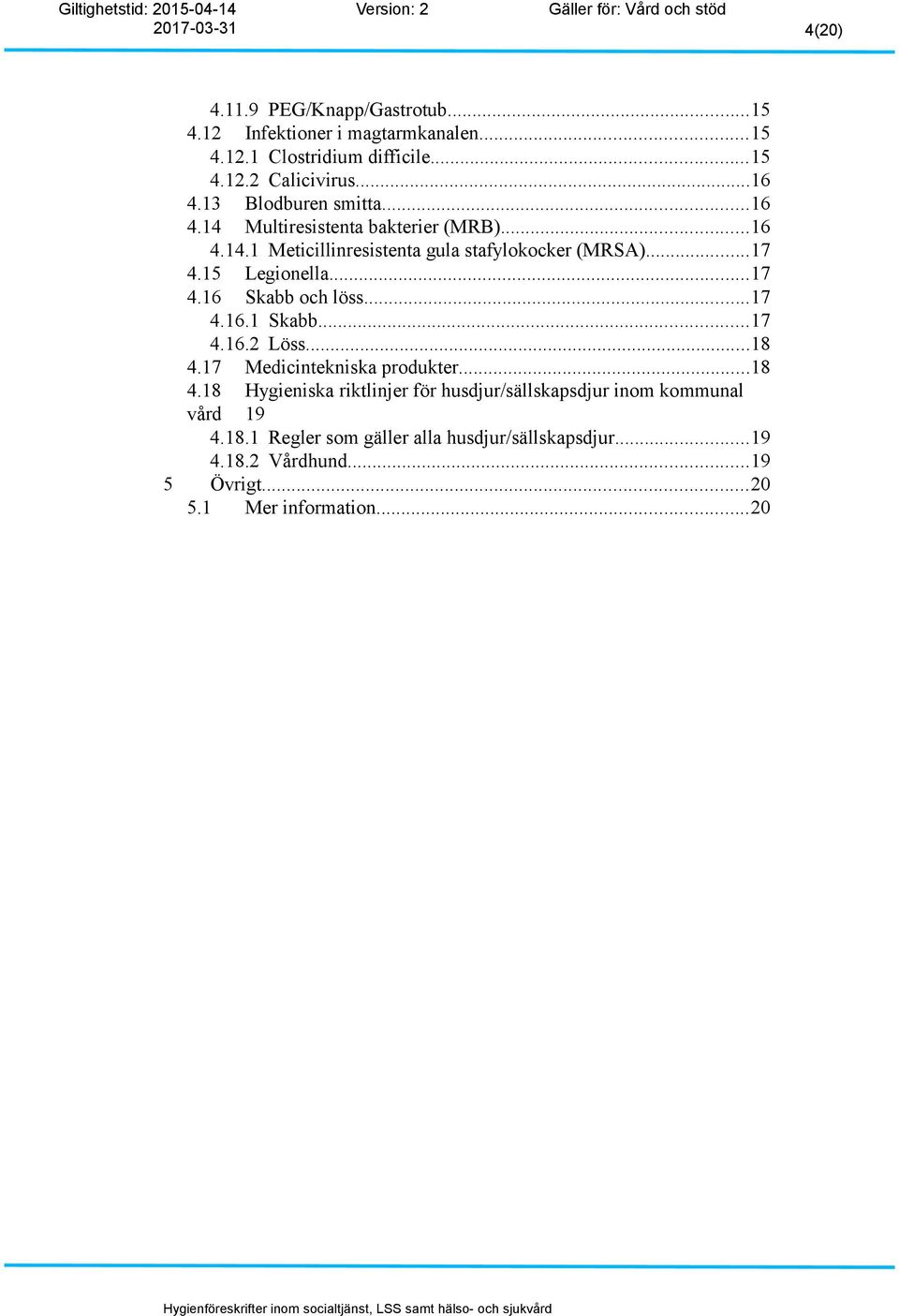 ..17 4.16 Skabb och löss...17 4.16.1 Skabb...17 4.16.2 Löss...18 4.17 Medicintekniska produkter...18 4.18 Hygieniska riktlinjer för husdjur/sällskapsdjur inom kommunal vård 19 4.