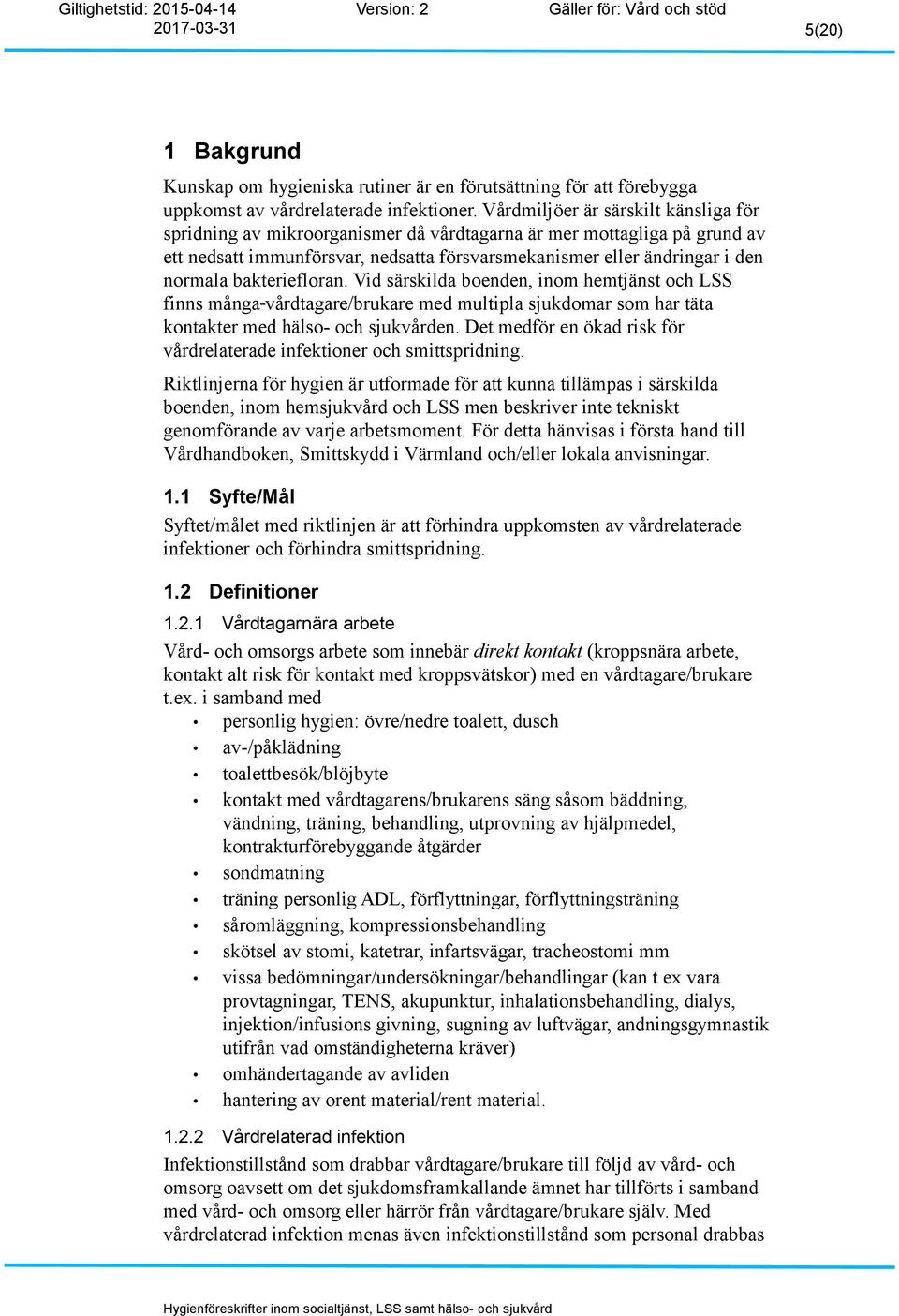 bakteriefloran. Vid särskilda boenden, inom hemtjänst och LSS finns många vårdtagare/brukare med multipla sjukdomar som har täta kontakter med hälso- och sjukvården.