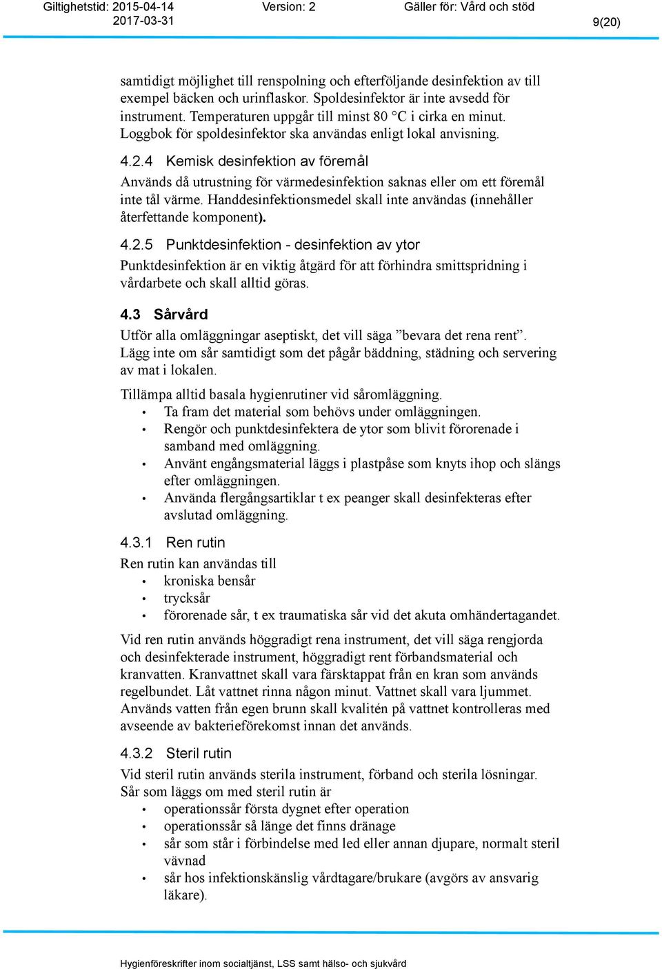 4 Kemisk desinfektion av föremål Används då utrustning för värmedesinfektion saknas eller om ett föremål inte tål värme. Handdesinfektionsmedel skall inte användas (innehåller återfettande komponent).