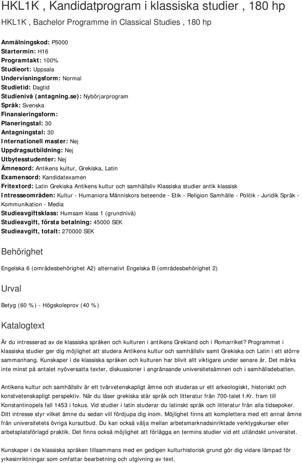 se): Nybörjarprogram Språk: Svenska Finansieringsform: Planeringstal: 30 Antagningstal: 30 Internationell master: Nej Uppdragsutbildning: Nej Utbytesstudenter: Nej Ämnesord: Antikens kultur,