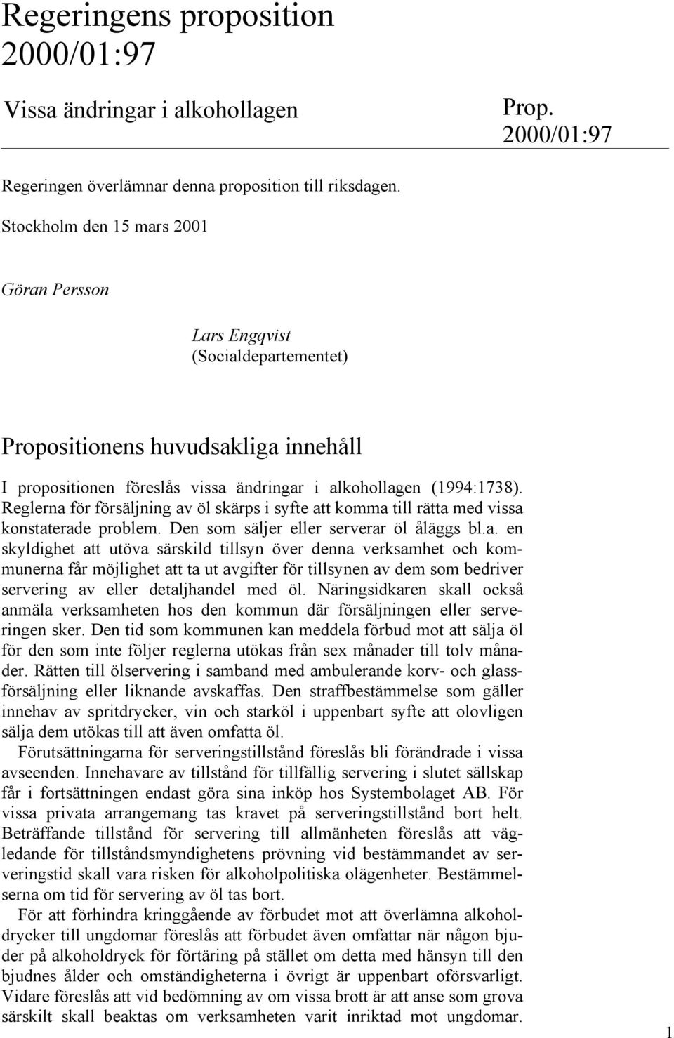 Reglerna för försäljning av öl skärps i syfte att komma till rätta med vissa konstaterade problem. Den som säljer eller serverar öl åläggs bl.a. en skyldighet att utöva särskild tillsyn över denna verksamhet och kommunerna får möjlighet att ta ut avgifter för tillsynen av dem som bedriver servering av eller detaljhandel med öl.