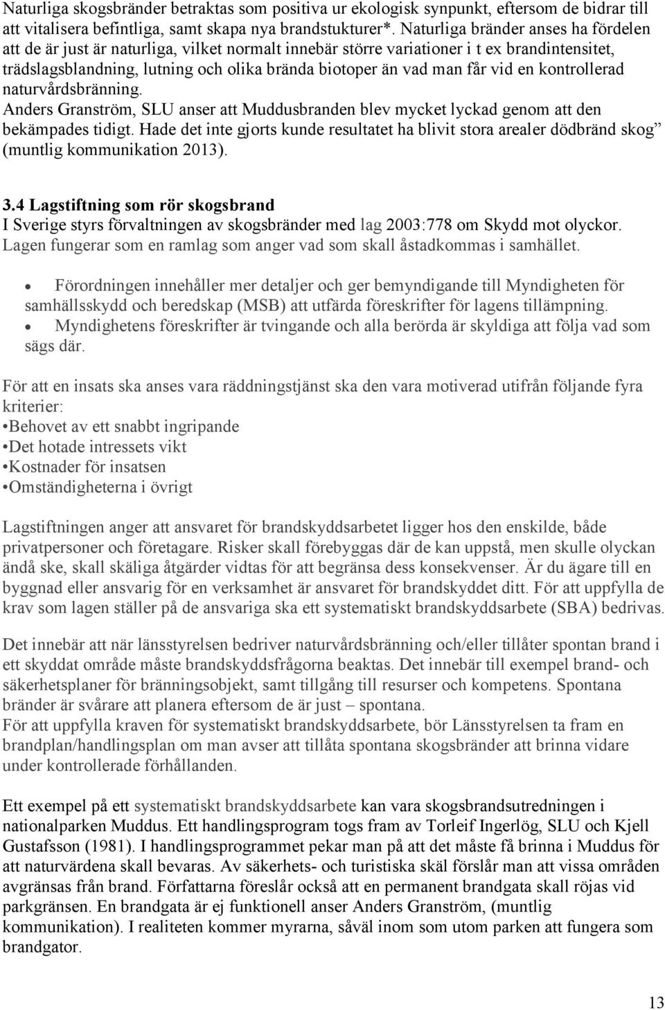 vid en kontrollerad naturvårdsbränning. Anders Granström, SLU anser att Muddusbranden blev mycket lyckad genom att den bekämpades tidigt.