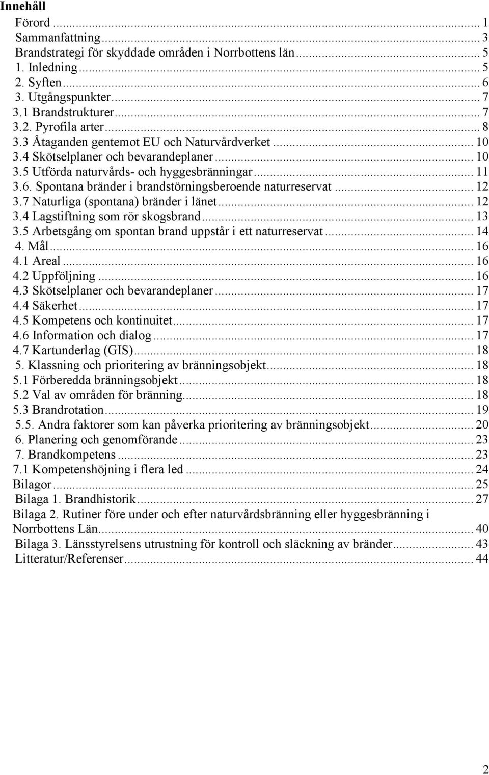 Spontana bränder i brandstörningsberoende naturreservat... 12 3.7 Naturliga (spontana) bränder i länet... 12 3.4 Lagstiftning som rör skogsbrand... 13 3.