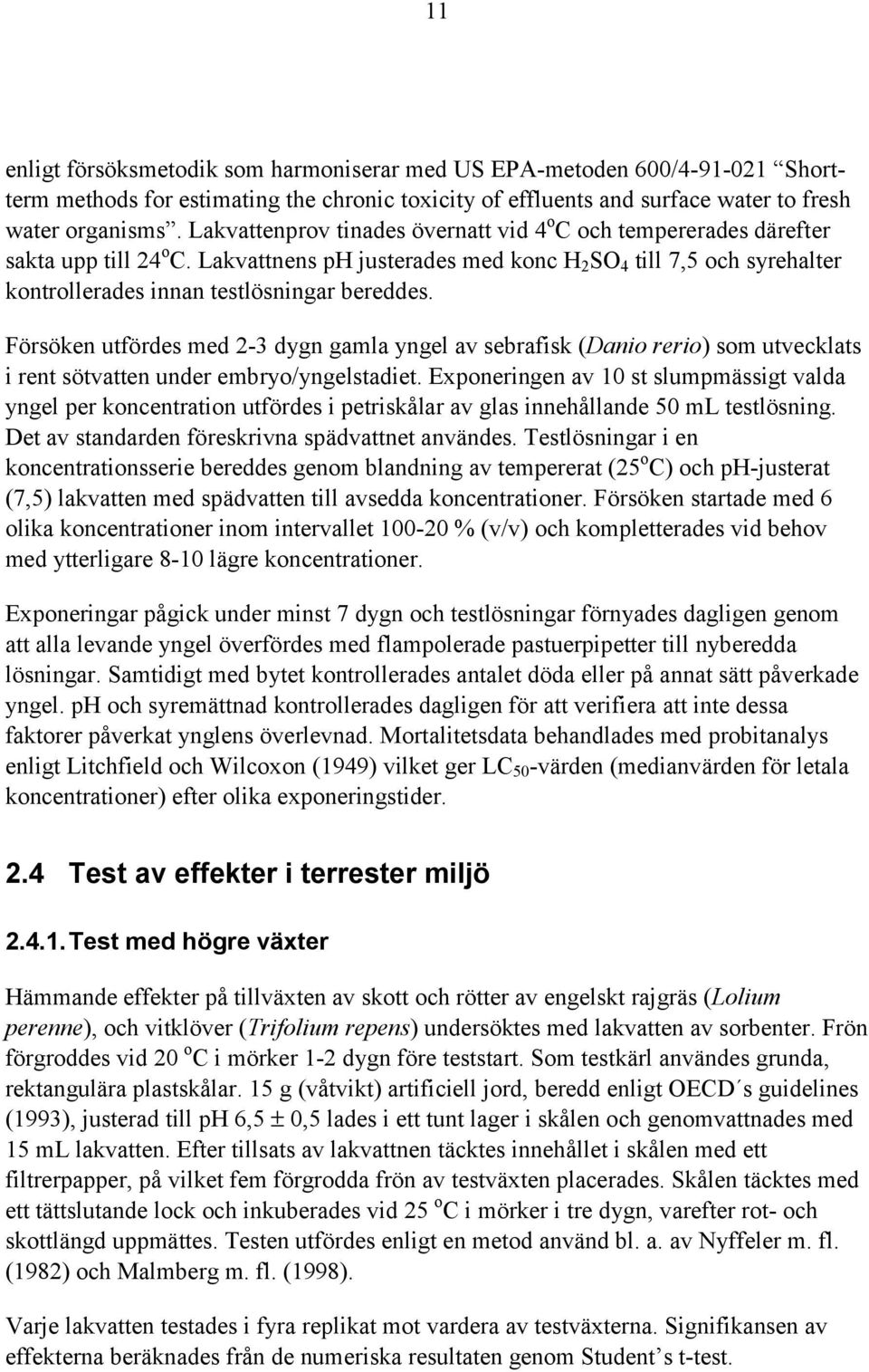 Lakvattnens ph justerades med konc H 2 SO 4 till 7,5 och syrehalter kontrollerades innan testlösningar bereddes.