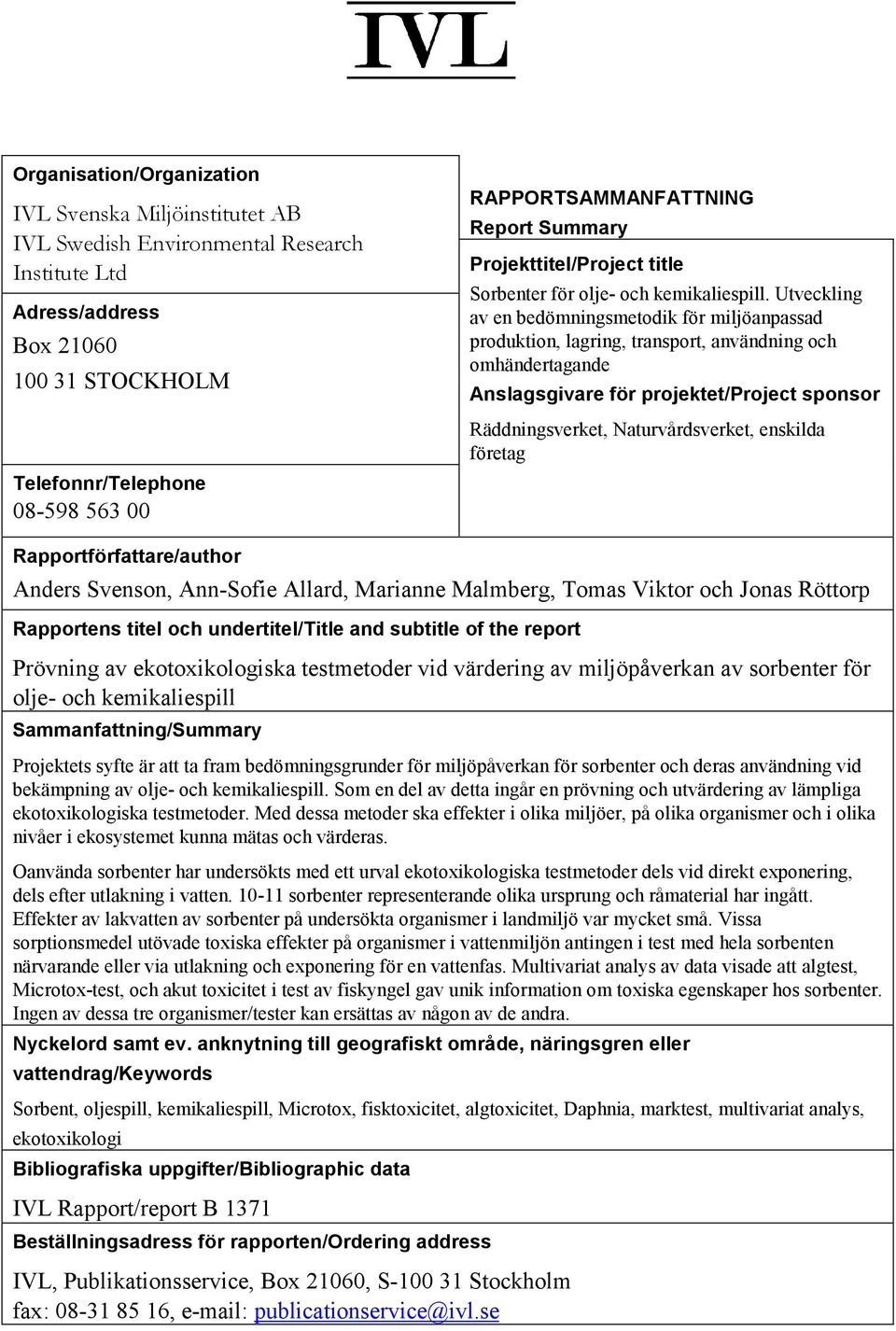 Utveckling av en bedömningsmetodik för miljöanpassad produktion, lagring, transport, användning och omhändertagande Anslagsgivare för projektet/project sponsor Räddningsverket, Naturvårdsverket,