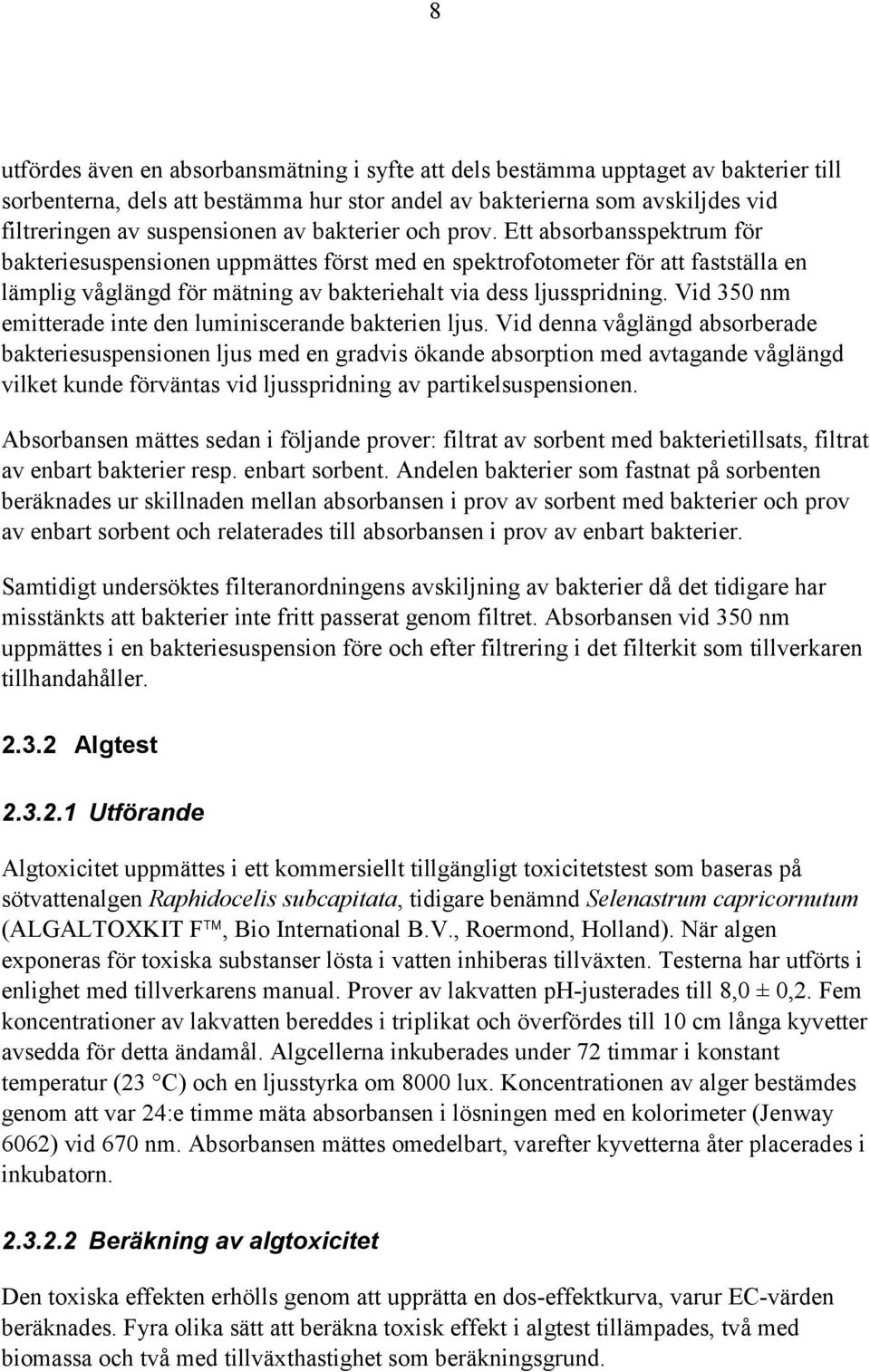 Vid 350 nm emitterade inte den luminiscerande bakterien ljus.