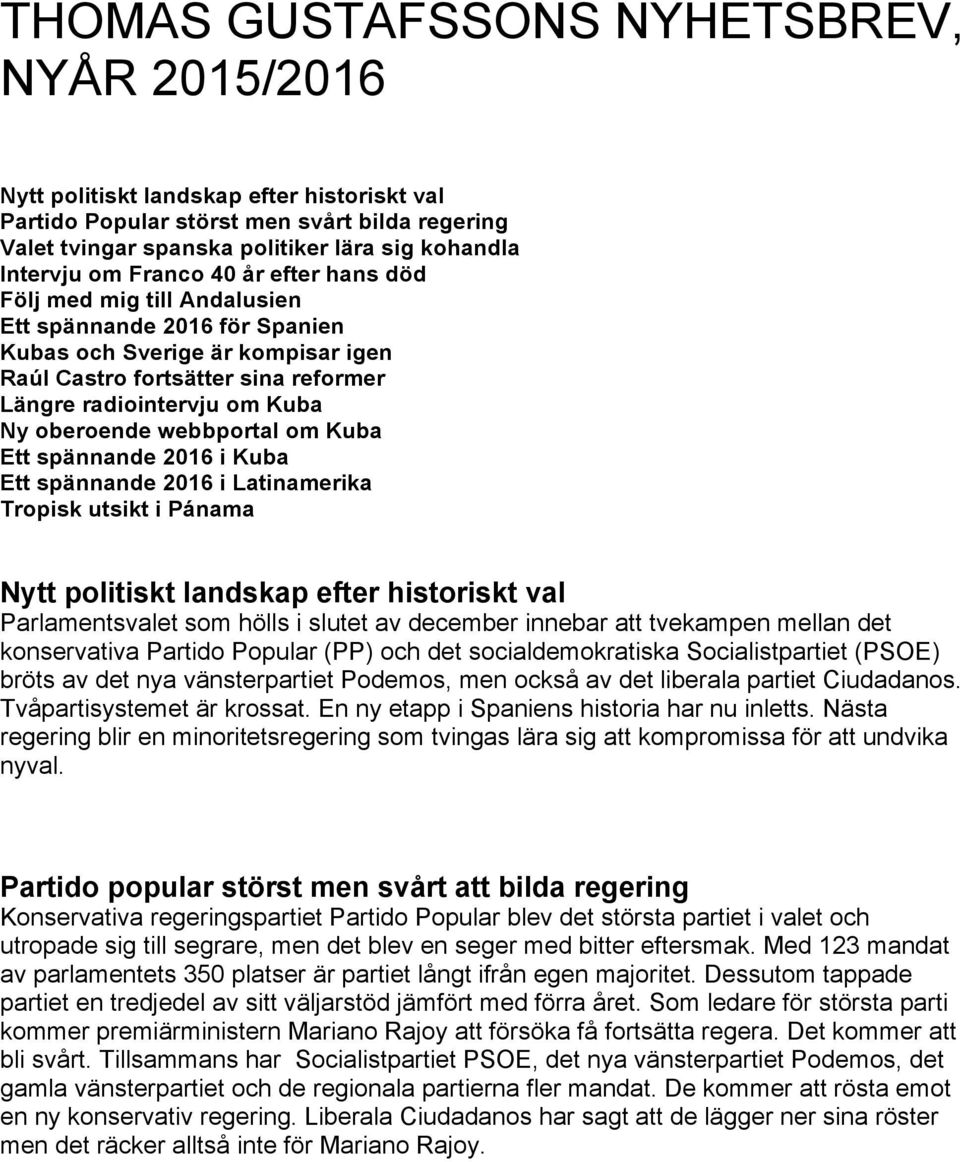 oberoende webbportal om Kuba Ett spännande 2016 i Kuba Ett spännande 2016 i Latinamerika Tropisk utsikt i Pánama Nytt politiskt landskap efter historiskt val Parlamentsvalet som hölls i slutet av