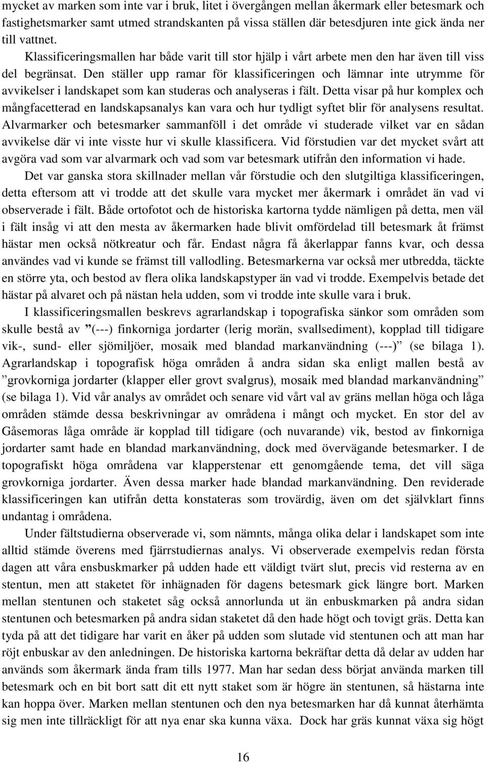 Den ställer upp ramar för klassificeringen och lämnar inte utrymme för avvikelser i landskapet som kan studeras och analyseras i fält.
