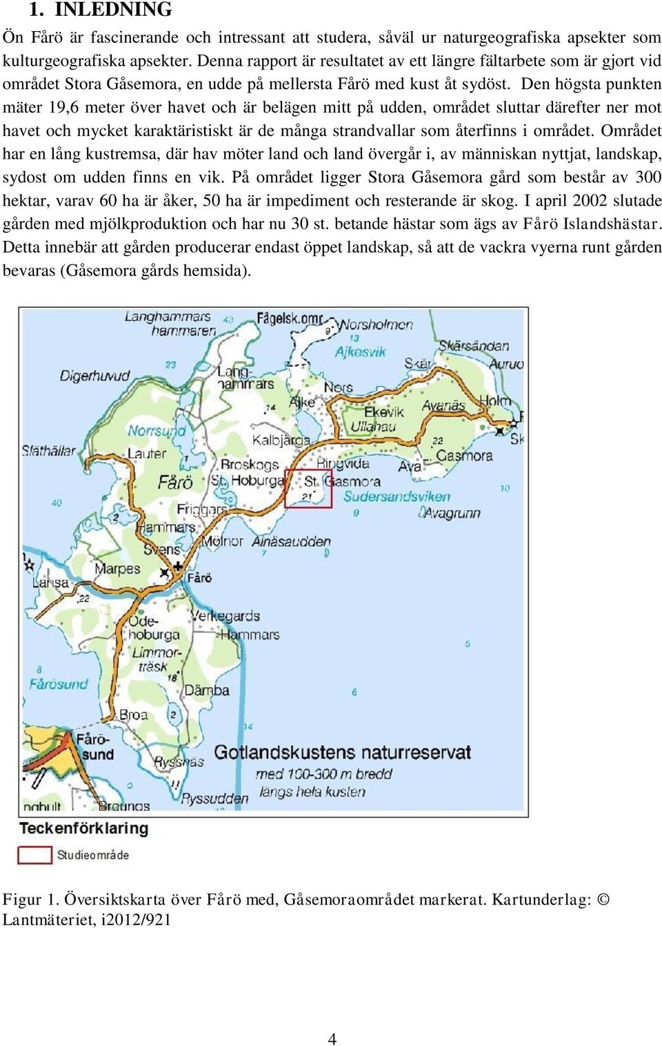Den högsta punkten mäter 19,6 meter över havet och är belägen mitt på udden, området sluttar därefter ner mot havet och mycket karaktäristiskt är de många strandvallar som återfinns i området.