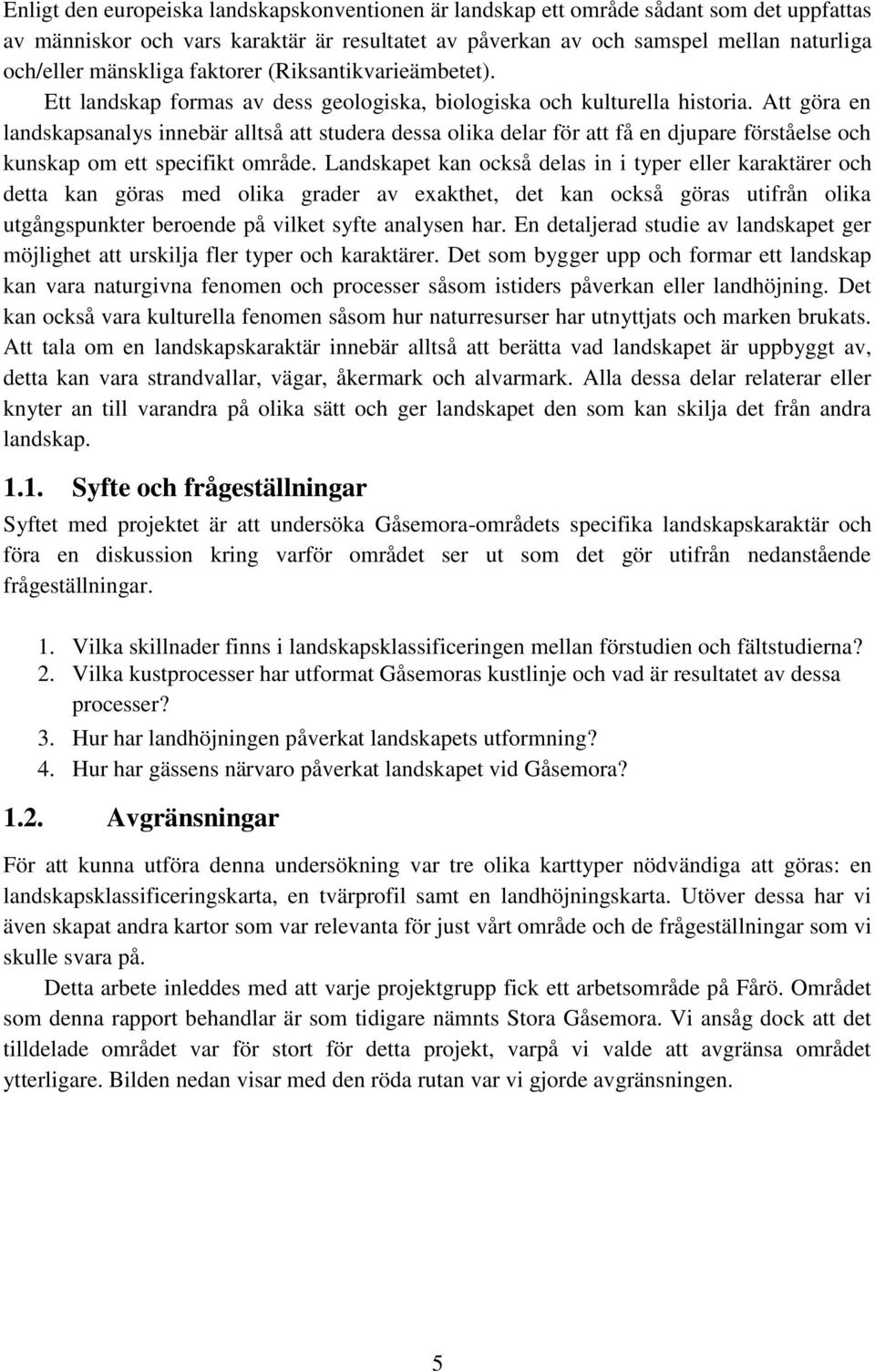 Att göra en landskapsanalys innebär alltså att studera dessa olika delar för att få en djupare förståelse och kunskap om ett specifikt område.