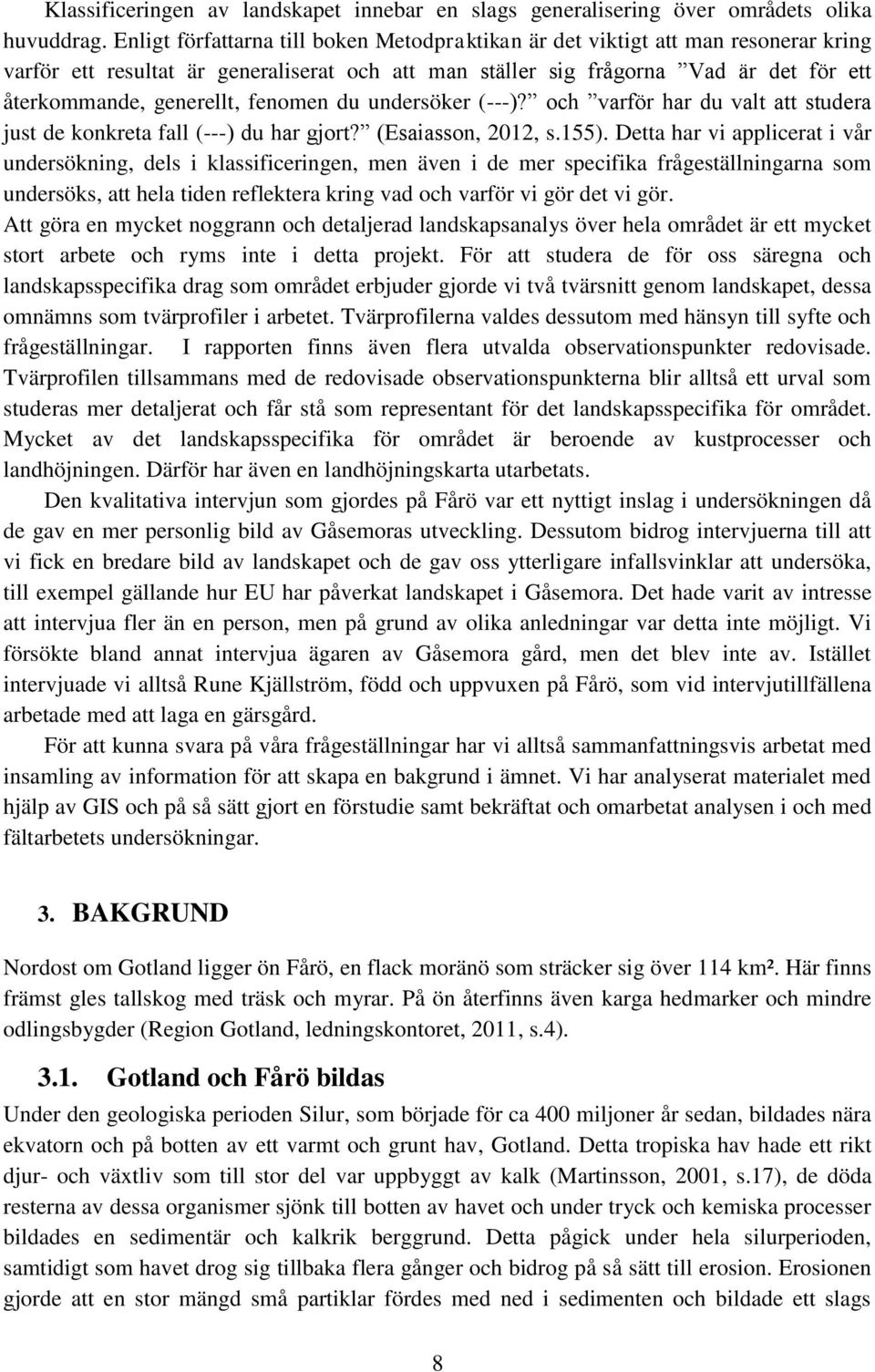 fenomen du undersöker (---)? och varför har du valt att studera just de konkreta fall (---) du har gjort? (Esaiasson, 2012, s.155).