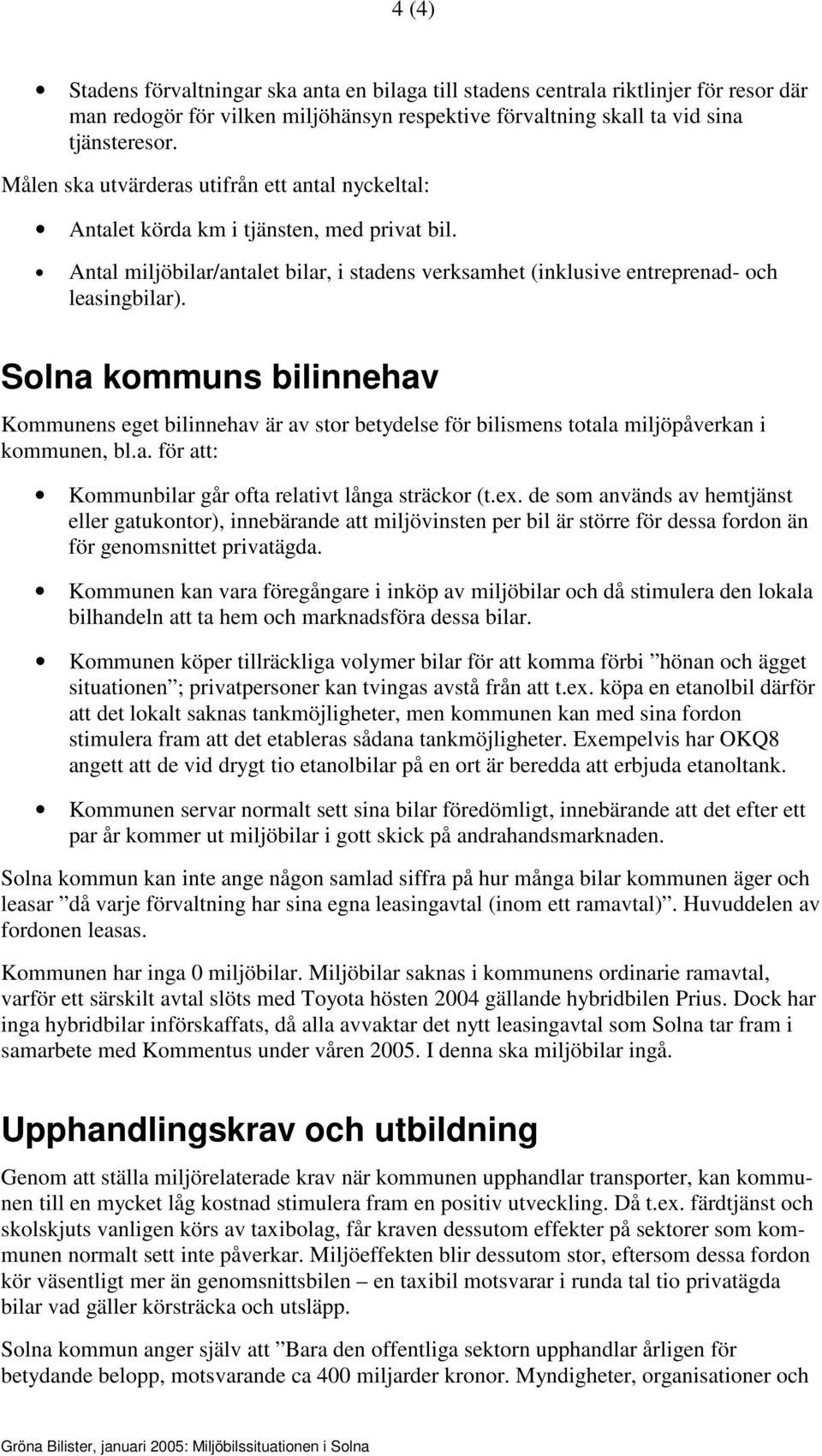 Solna kommuns bilinnehav Kommunens eget bilinnehav är av stor betydelse för bilismens totala miljöpåverkan i kommunen, bl.a. för att: Kommunbilar går ofta relativt långa sträckor (t.ex.
