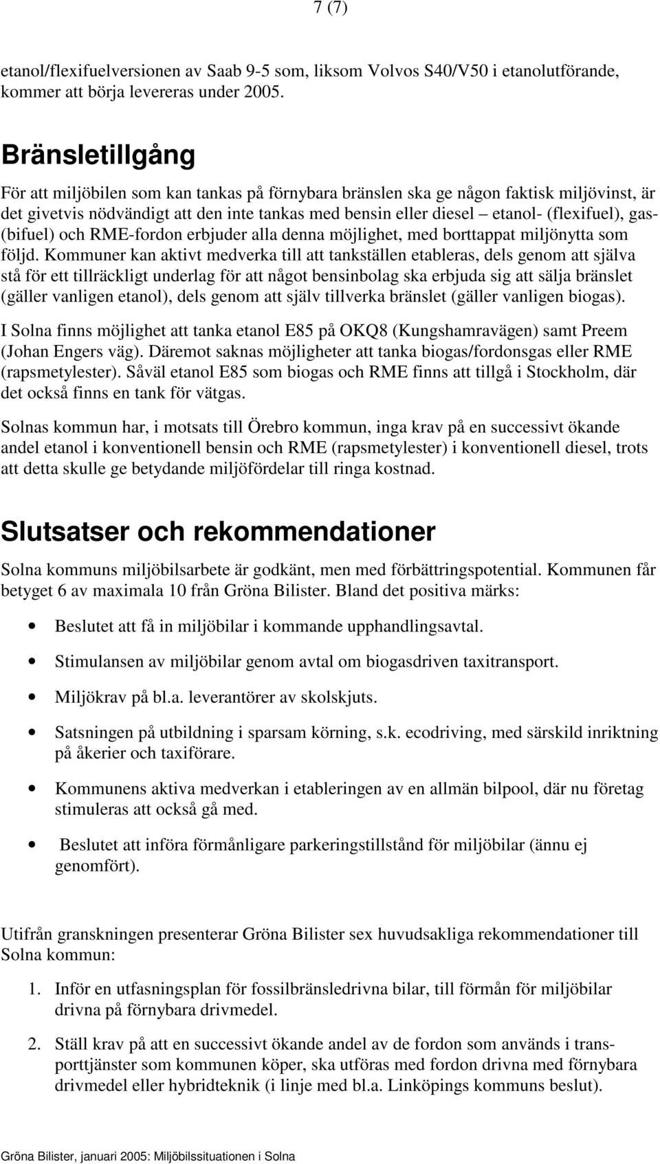 gas- (bifuel) och RME-fordon erbjuder alla denna möjlighet, med borttappat miljönytta som följd.