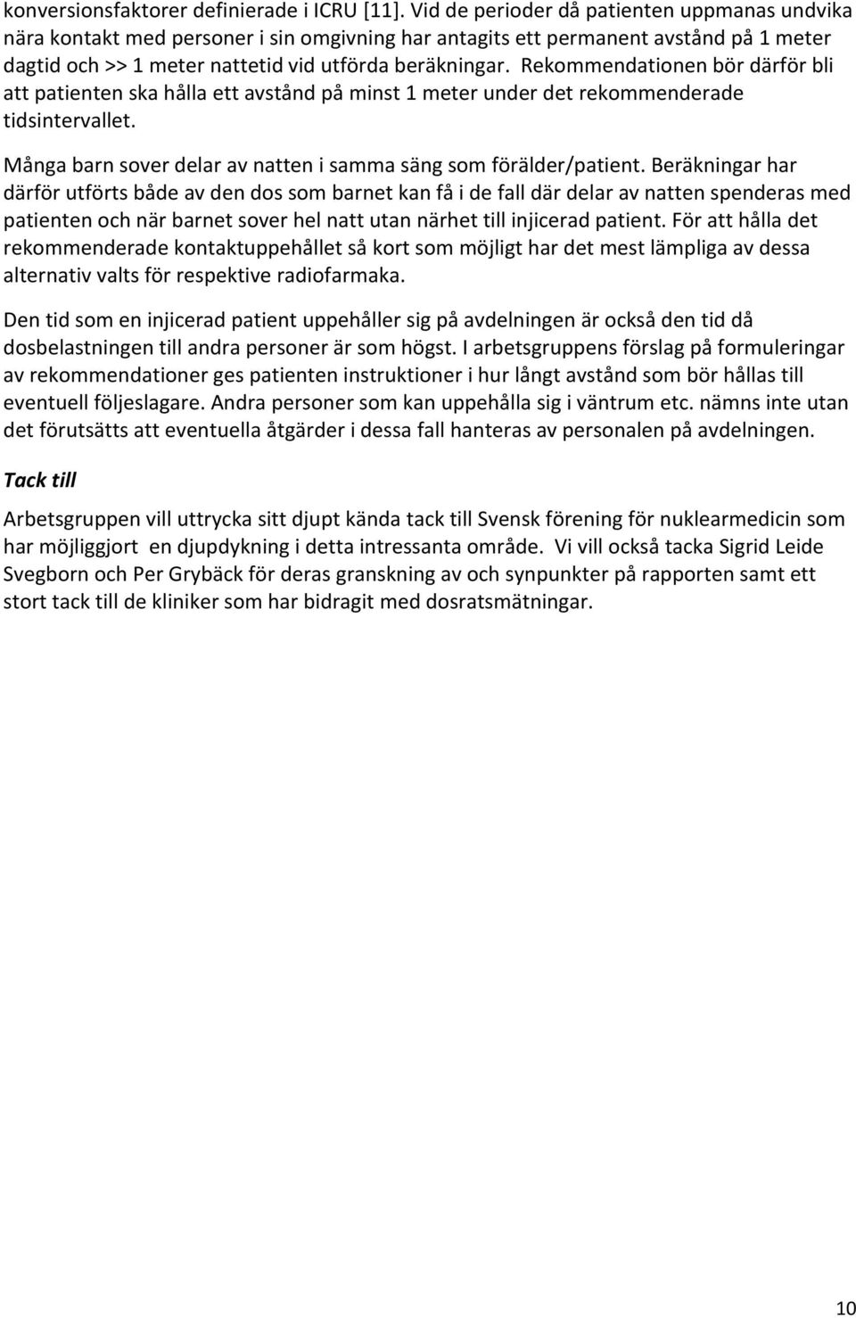 Rekommendationen bör därför bli att patienten ska hålla ett avstånd på minst 1 meter under det rekommenderade tidsintervallet. Många barn sover delar av natten i samma säng som förälder/patient.