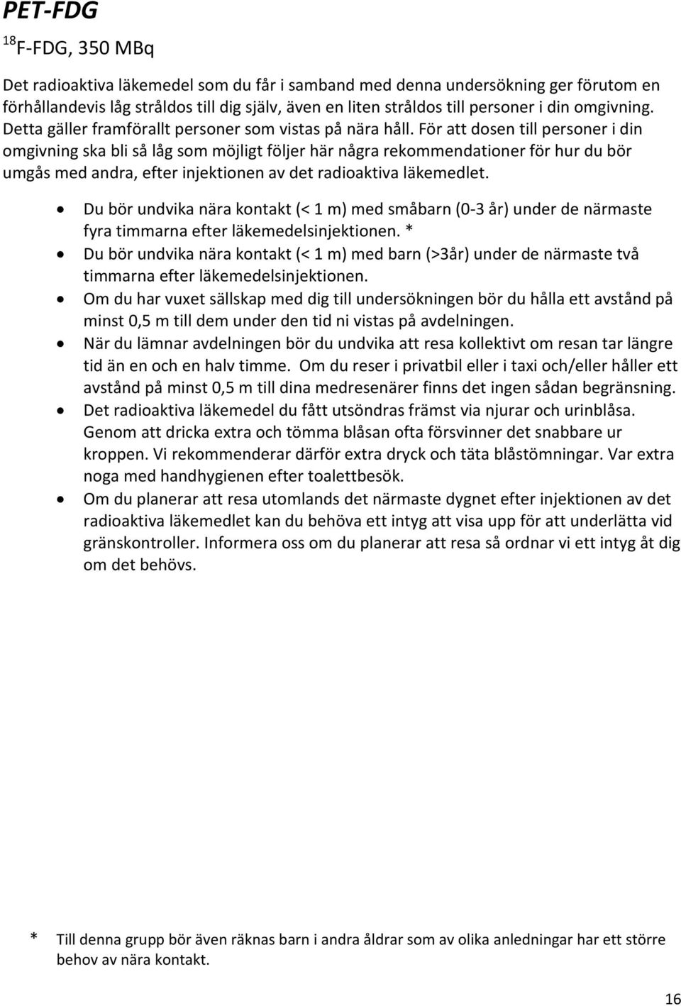 För att dosen till personer i din omgivning ska bli så låg som möjligt följer här några rekommendationer för hur du bör umgås med andra, efter injektionen av det radioaktiva läkemedlet.