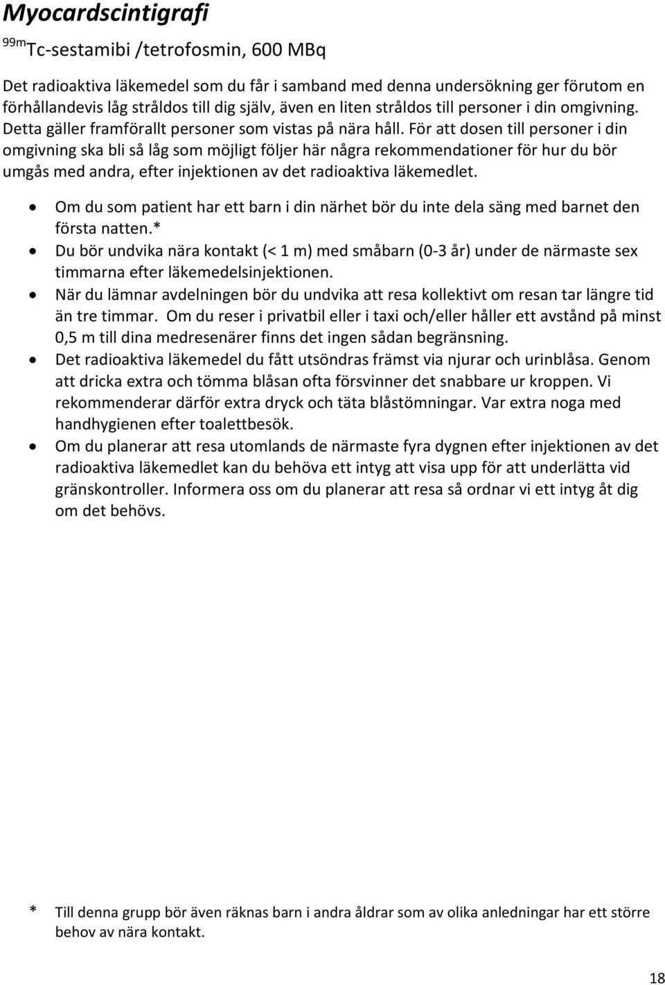 För att dosen till personer i din omgivning ska bli så låg som möjligt följer här några rekommendationer för hur du bör umgås med andra, efter injektionen av det radioaktiva läkemedlet.