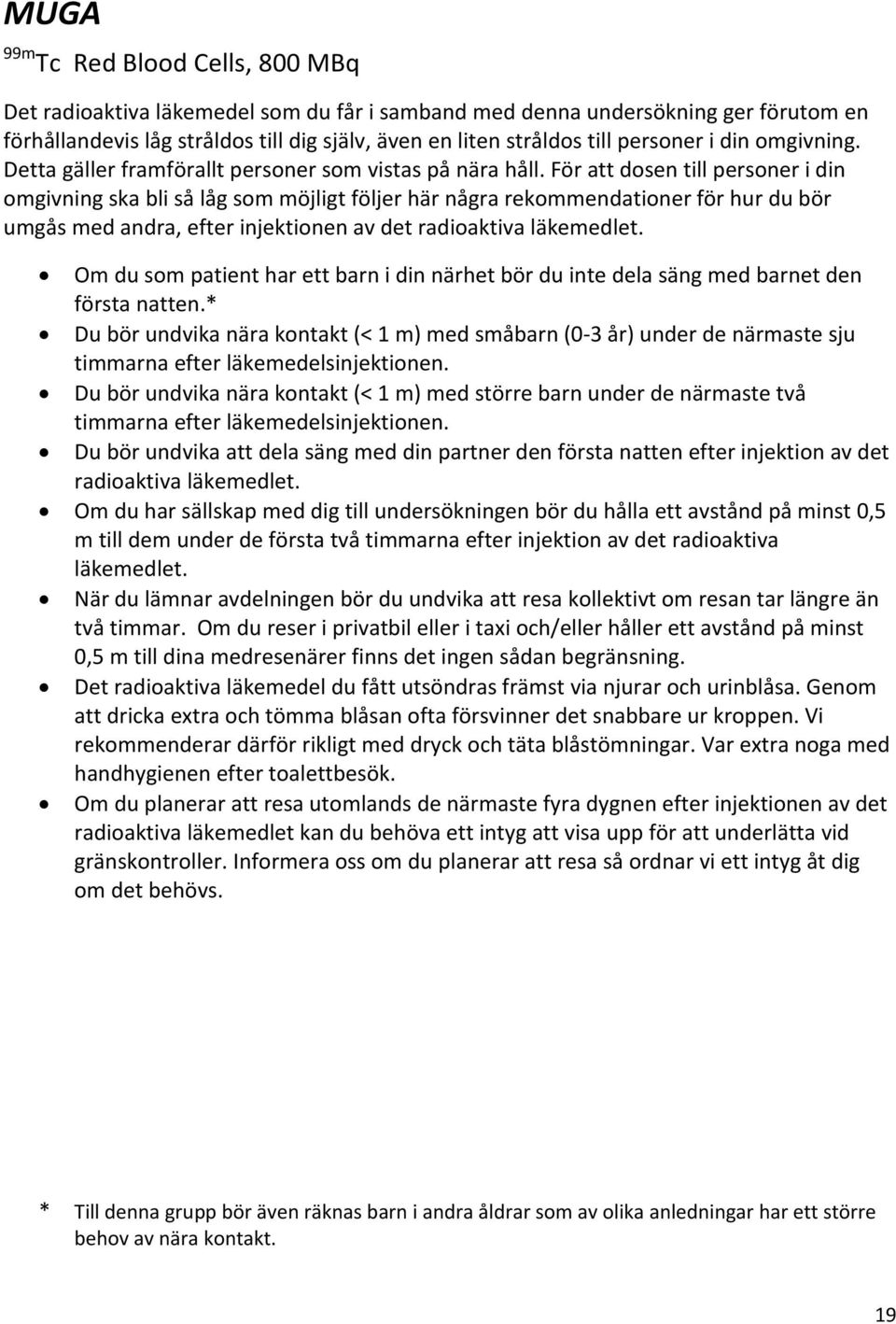 För att dosen till personer i din omgivning ska bli så låg som möjligt följer här några rekommendationer för hur du bör umgås med andra, efter injektionen av det radioaktiva läkemedlet.