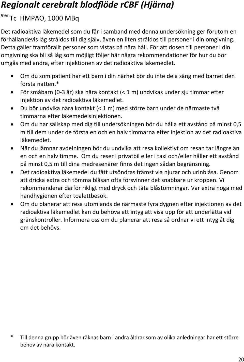 För att dosen till personer i din omgivning ska bli så låg som möjligt följer här några rekommendationer för hur du bör umgås med andra, efter injektionen av det radioaktiva läkemedlet.