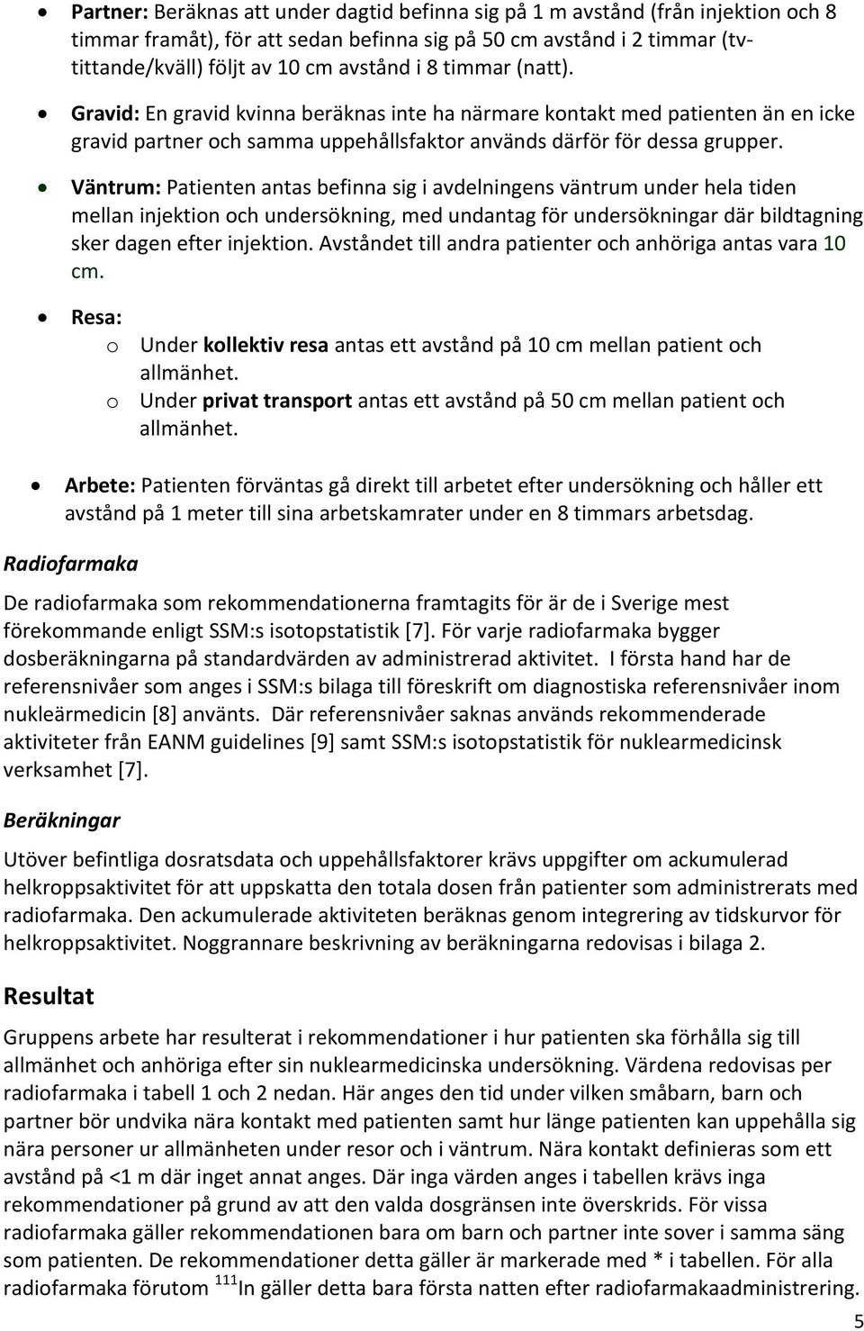 Väntrum: Patienten antas befinna sig i avdelningens väntrum under hela tiden mellan injektion och undersökning, med undantag för undersökningar där bildtagning sker dagen efter injektion.