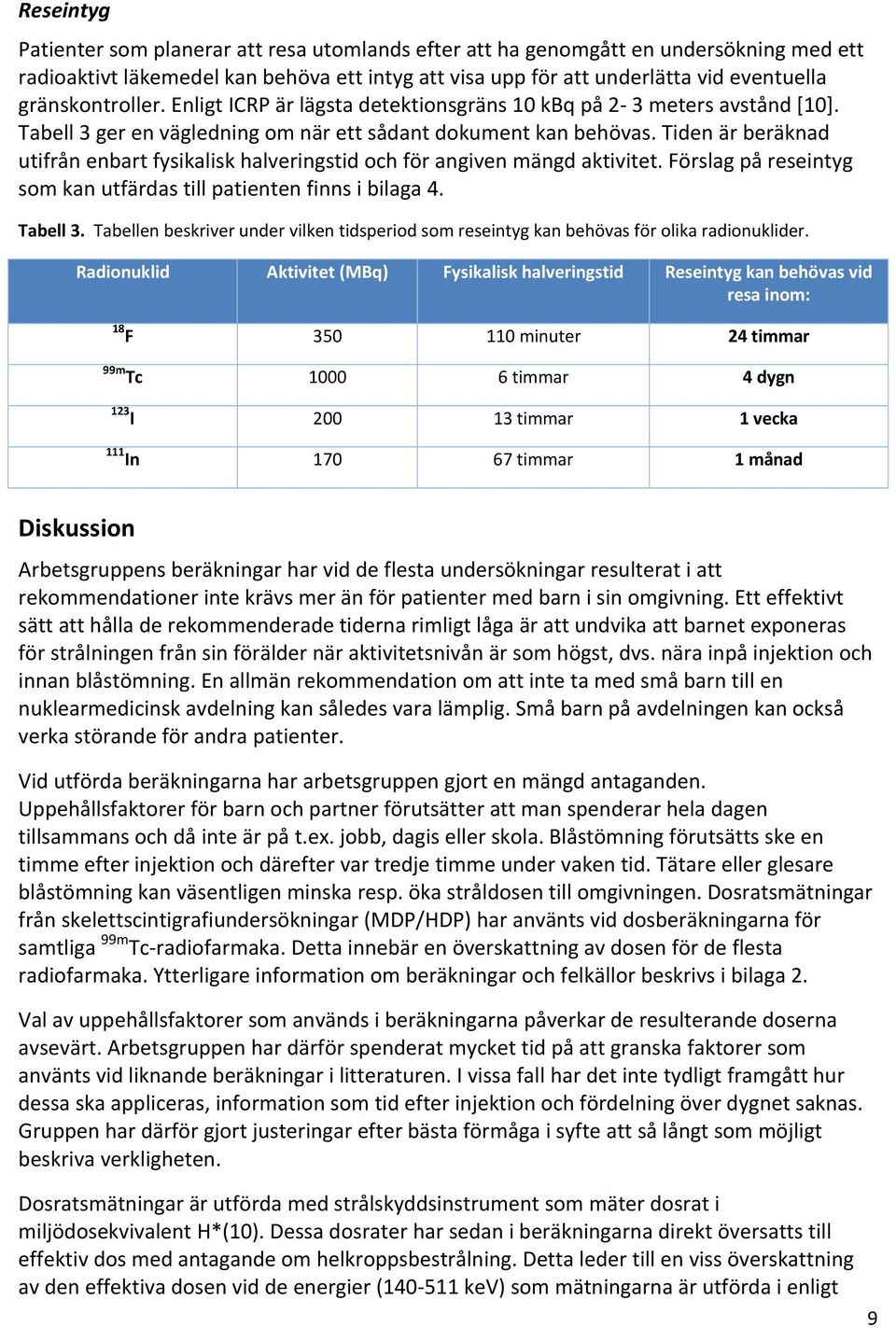 Tiden är beräknad utifrån enbart fysikalisk halveringstid och för angiven mängd aktivitet. Förslag på reseintyg som kan utfärdas till patienten finns i bilaga 4. Tabell 3.