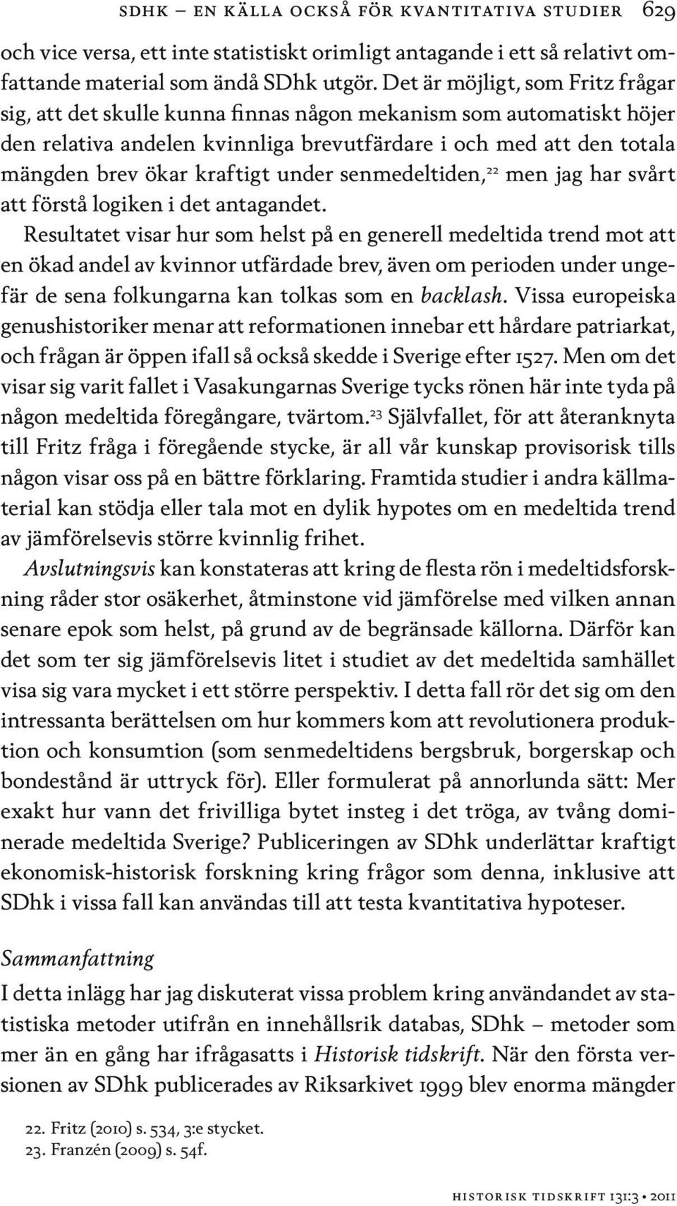 under senmedeltiden, 22 men jag har svårt att förstå logiken i det antagandet.