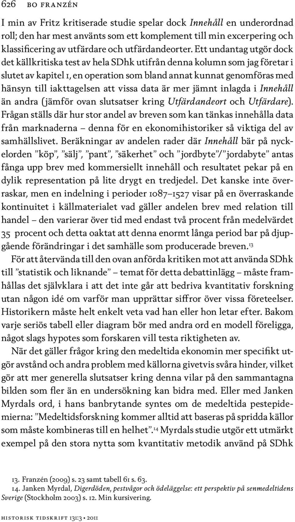 vissa data är mer jämnt inlagda i Innehåll än andra (jämför ovan slutsatser kring Utfärdandeort och Utfärdare).