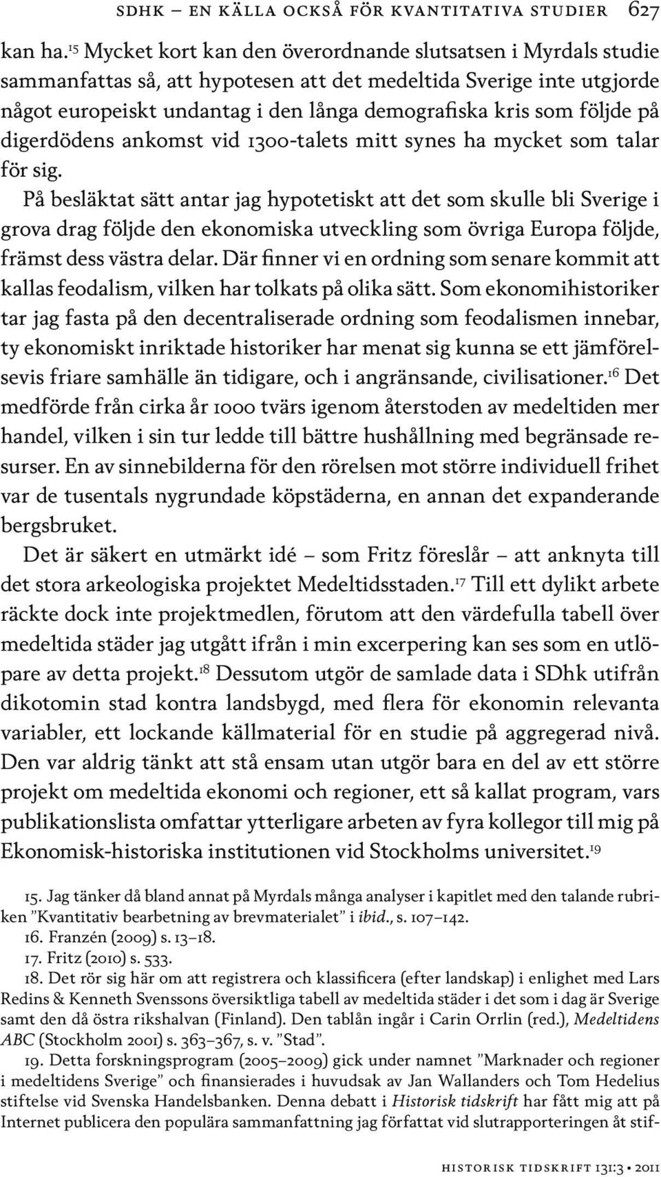 följde på digerdödens ankomst vid 1300-talets mitt synes ha mycket som talar för sig.